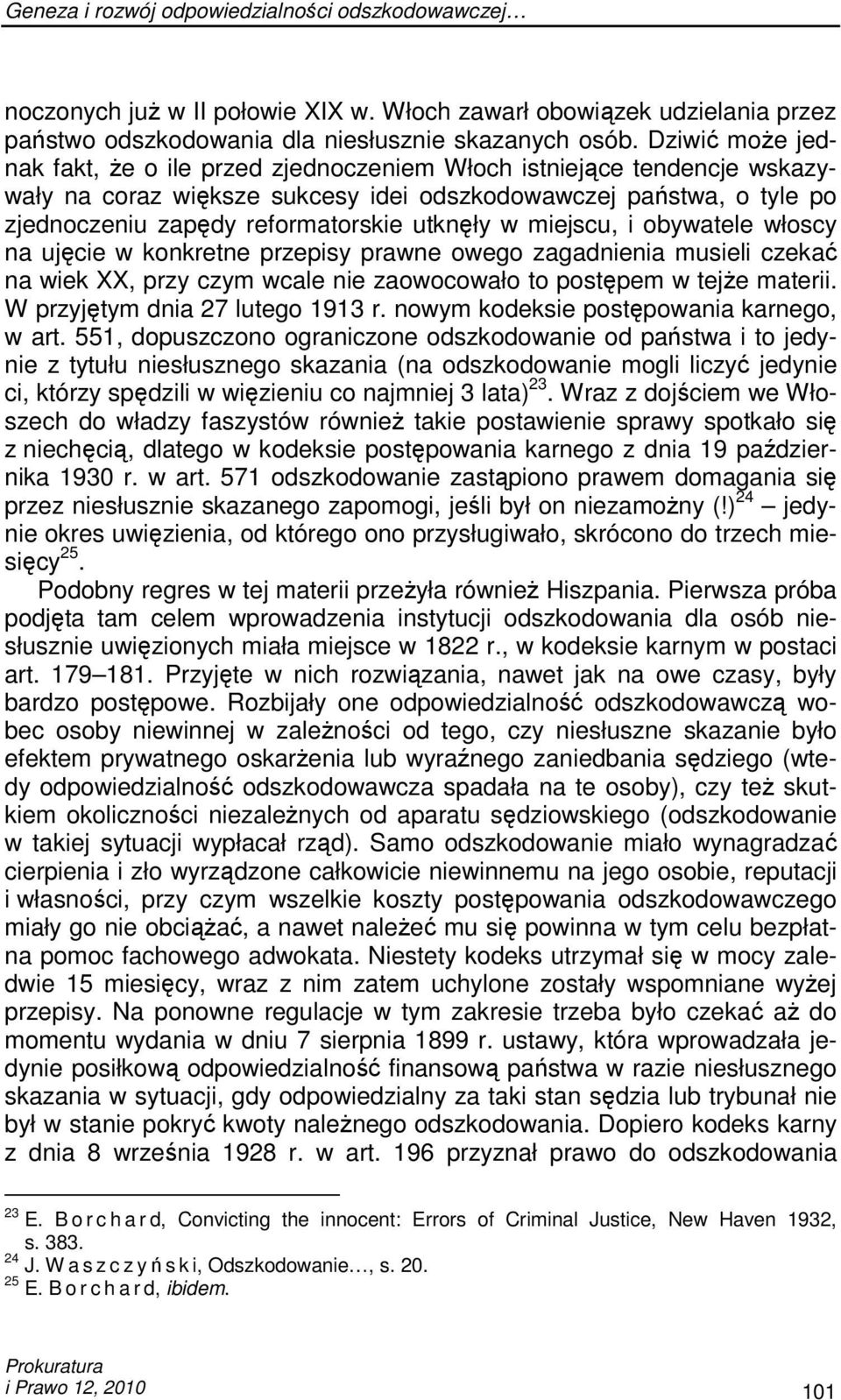 w miejscu, i obywatele włoscy na ujęcie w konkretne przepisy prawne owego zagadnienia musieli czekać na wiek XX, przy czym wcale nie zaowocowało to postępem w tejŝe materii.