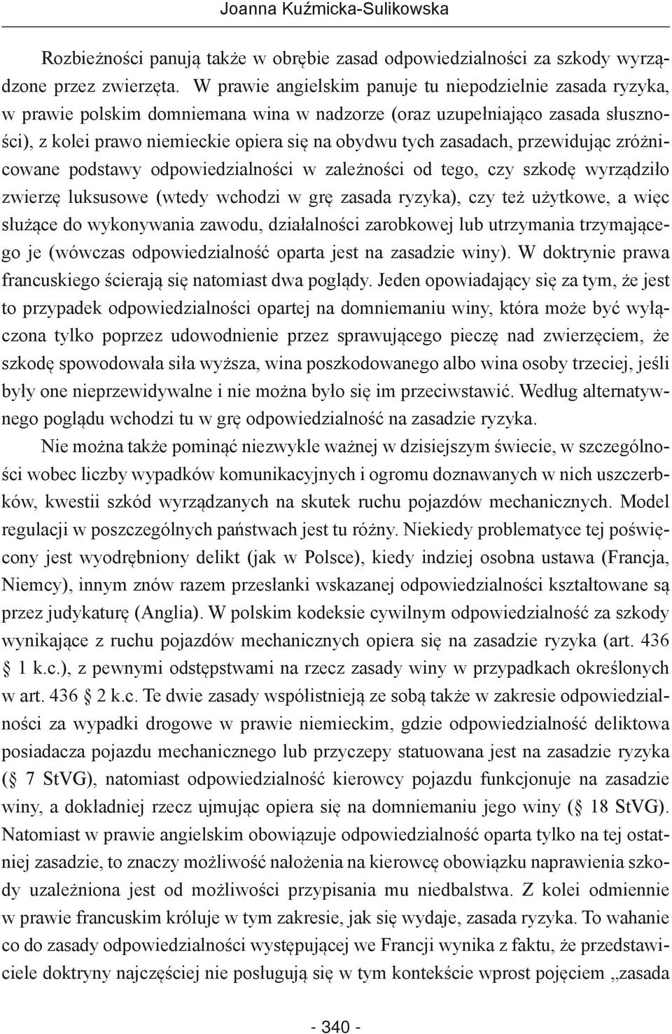 zasadach, przewidując zróżnicowane podstawy odpowiedzialności w zależności od tego, czy szkodę wyrządziło zwierzę luksusowe (wtedy wchodzi w grę zasada ryzyka), czy też użytkowe, a więc służące do