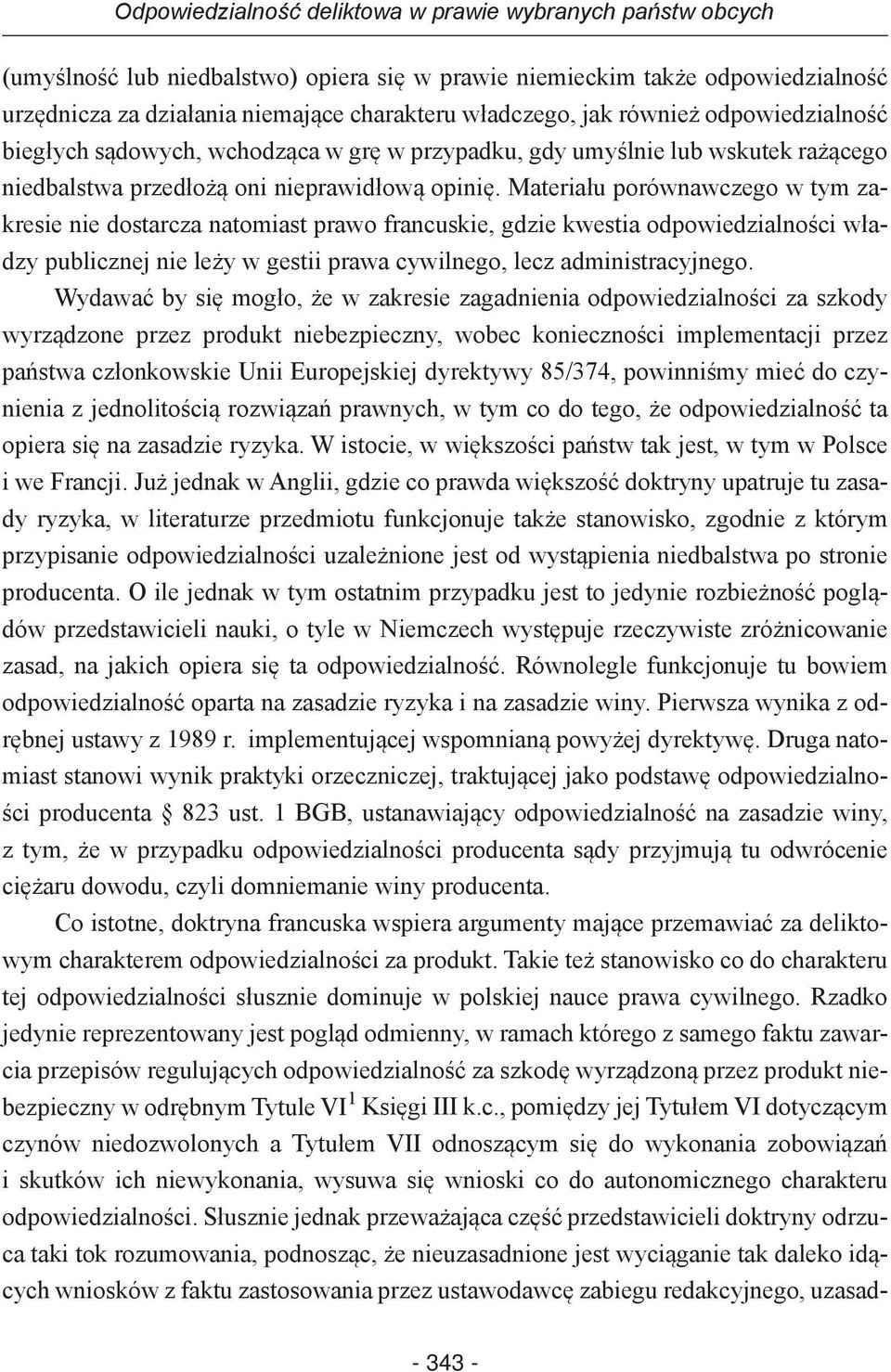 Materiału porównawczego w tym zakresie nie dostarcza natomiast prawo francuskie, gdzie kwestia odpowiedzialności władzy publicznej nie leży w gestii prawa cywilnego, lecz administracyjnego.