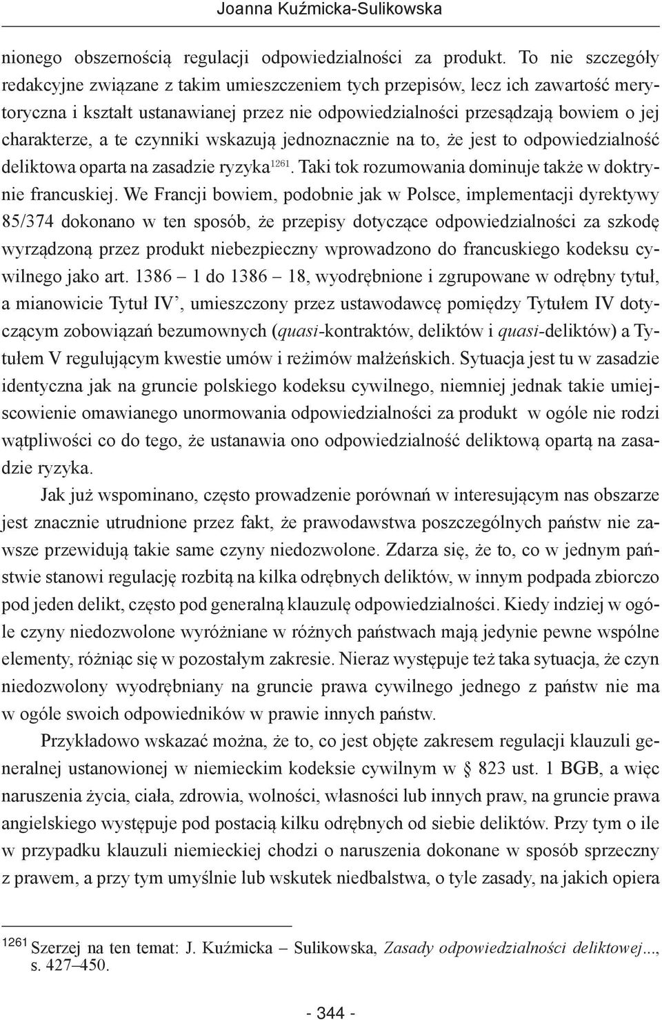 te czynniki wskazują jednoznacznie na to, że jest to odpowiedzialność deliktowa oparta na zasadzie ryzyka 1261. Taki tok rozumowania dominuje także w doktrynie francuskiej.