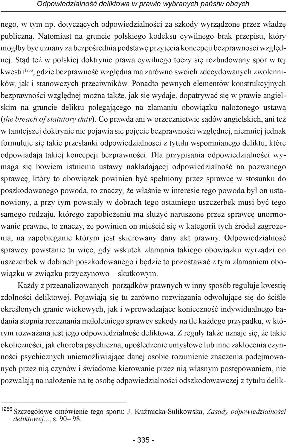 Stąd też w polskiej doktrynie prawa cywilnego toczy się rozbudowany spór w tej kwestii 1256, gdzie bezprawność względna ma zarówno swoich zdecydowanych zwolenników, jak i stanowczych przeciwników.