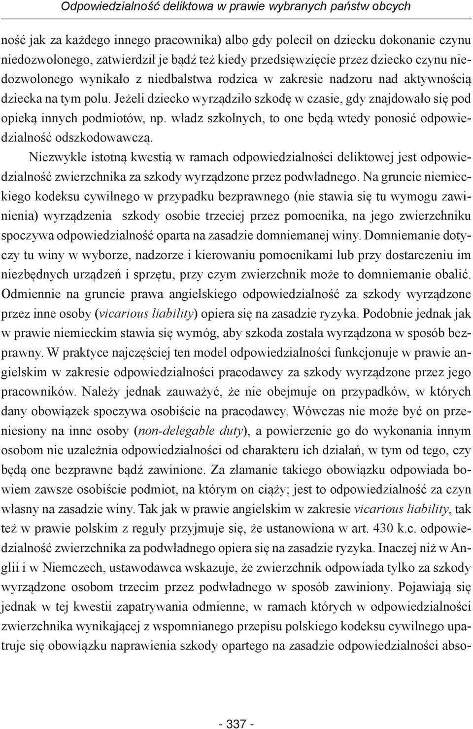 Jeżeli dziecko wyrządziło szkodę w czasie, gdy znajdowało się pod opieką innych podmiotów, np. władz szkolnych, to one będą wtedy ponosić odpowiedzialność odszkodowawczą.