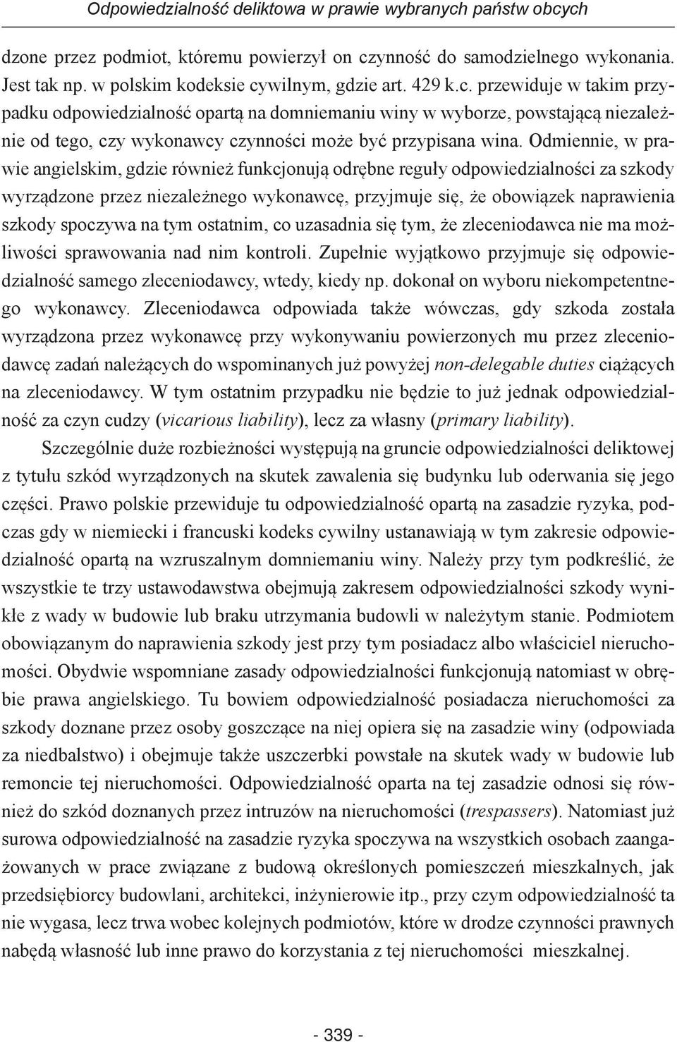 Odmiennie, w prawie angielskim, gdzie również funkcjonują odrębne reguły odpowiedzialności za szkody wyrządzone przez niezależnego wykonawcę, przyjmuje się, że obowiązek naprawienia szkody spoczywa