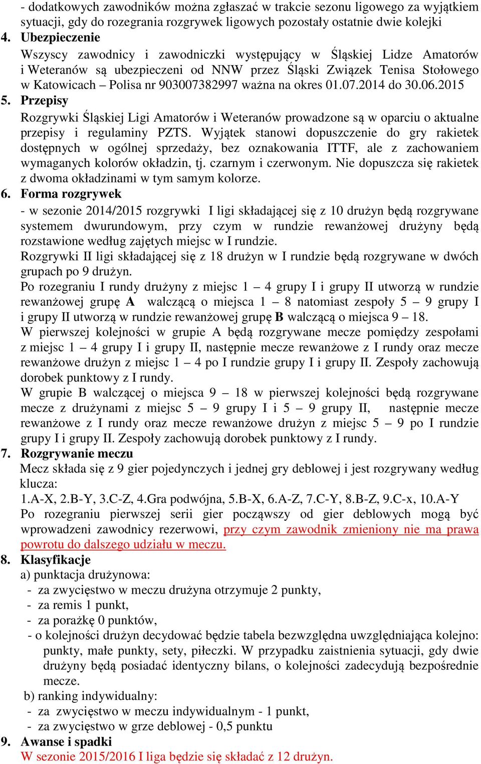 na okres 01.07.2014 do 30.06.2015 5. Przepisy Rozgrywki Śląskiej Ligi Amatorów i Weteranów prowadzone są w oparciu o aktualne przepisy i regulaminy PZTS.