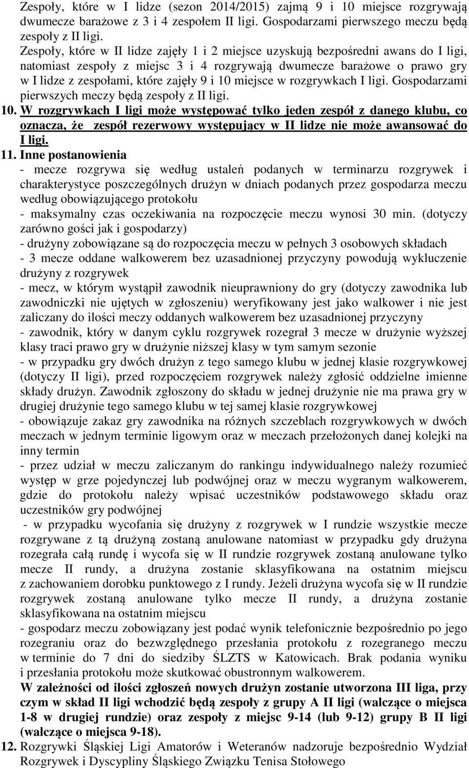 10 miejsce w rozgrywkach I ligi. Gospodarzami pierwszych meczy będą zespoły z II ligi. 10.