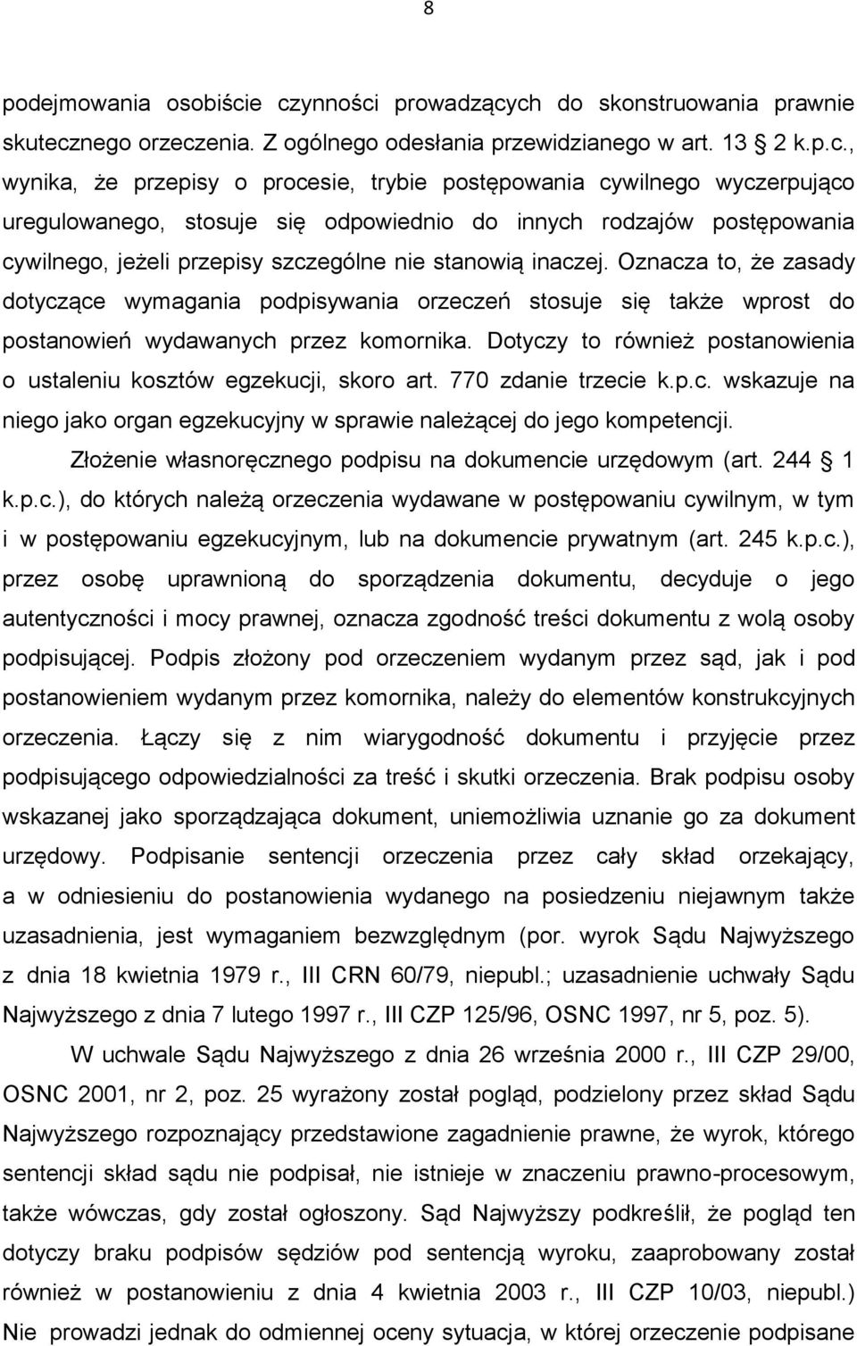 wyczerpująco uregulowanego, stosuje się odpowiednio do innych rodzajów postępowania cywilnego, jeżeli przepisy szczególne nie stanowią inaczej.