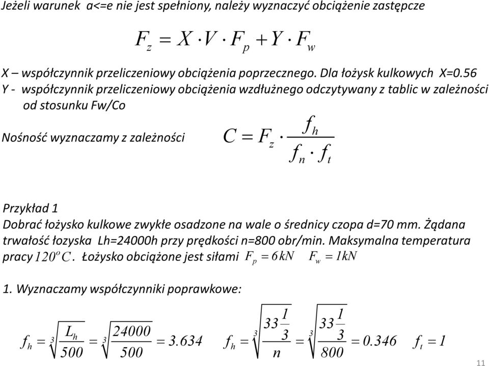 56 Y - współczynnik przeliczeniowy obciążenia wzdłużnego odczytywany z tablic w zależności od stosunku Fw/Co Nośność wyznaczamy z zależności f h C Fz f n f t Przykład 1