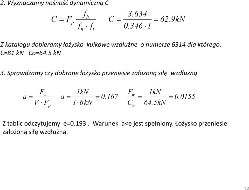 5 kn 3. Sprawdzamy czy dobrane łożysko przeniesie założoną siłę wzdłużną F 1kN F 1kN V F 16kN C 64.