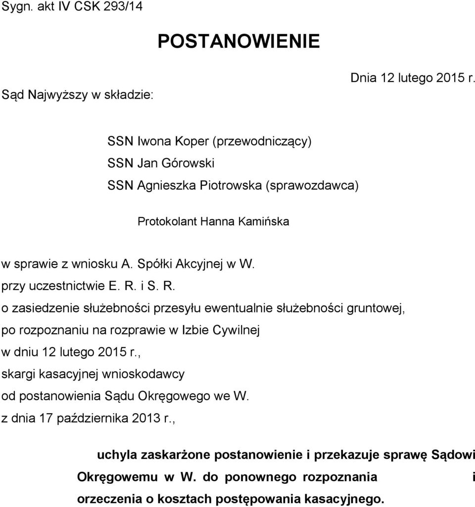 przy uczestnictwie E. R. i S. R. o zasiedzenie służebności przesyłu ewentualnie służebności gruntowej, po rozpoznaniu na rozprawie w Izbie Cywilnej w dniu 12 lutego 2015 r.