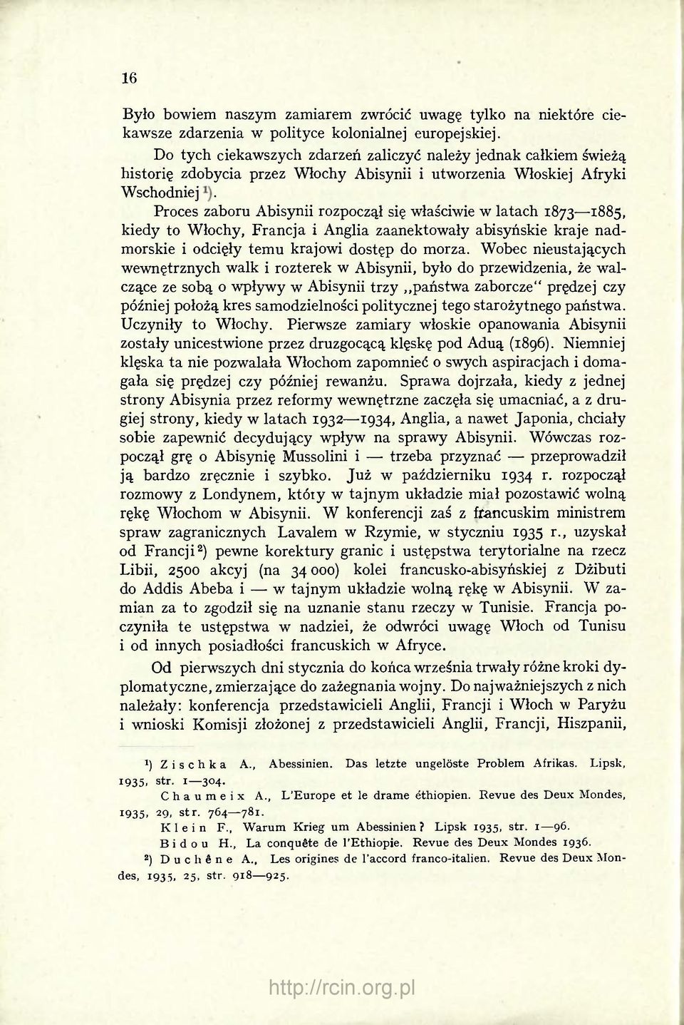 Proces zaboru Abisynii rozpoczął się właściwie w latach 1873-1885, kiedy to Włochy, Francja i Anglia zaanektowały abisyńskie kraje nadmorskie i odcięły temu krajowi dostęp do morza.