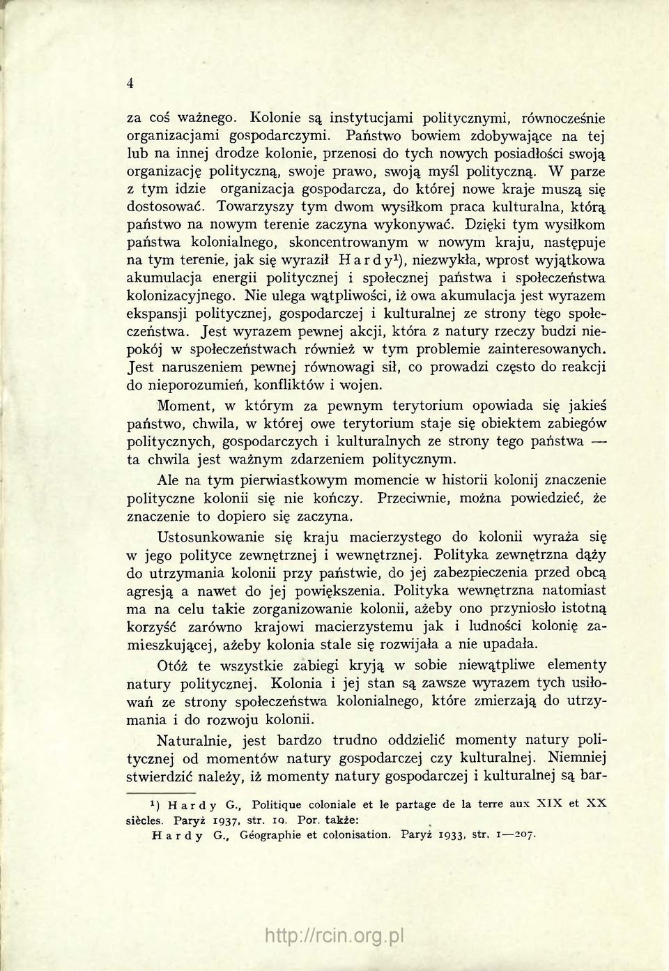 W parze z tym idzie organizacja gospodarcza, do której nowe kraje muszą się dostosować. Towarzyszy tym dwom wysiłkom praca kulturalna, którą państwo na nowym terenie zaczyna wykonywać.