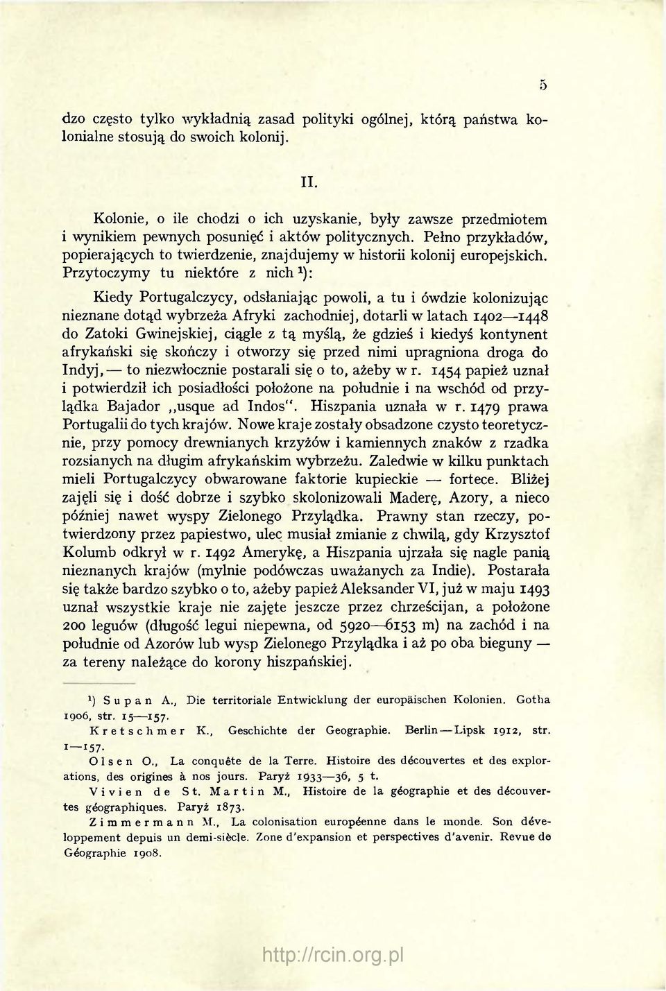 Pełno przykładów, popierających to twierdzenie, znajdujemy w historii kolonij europejskich.