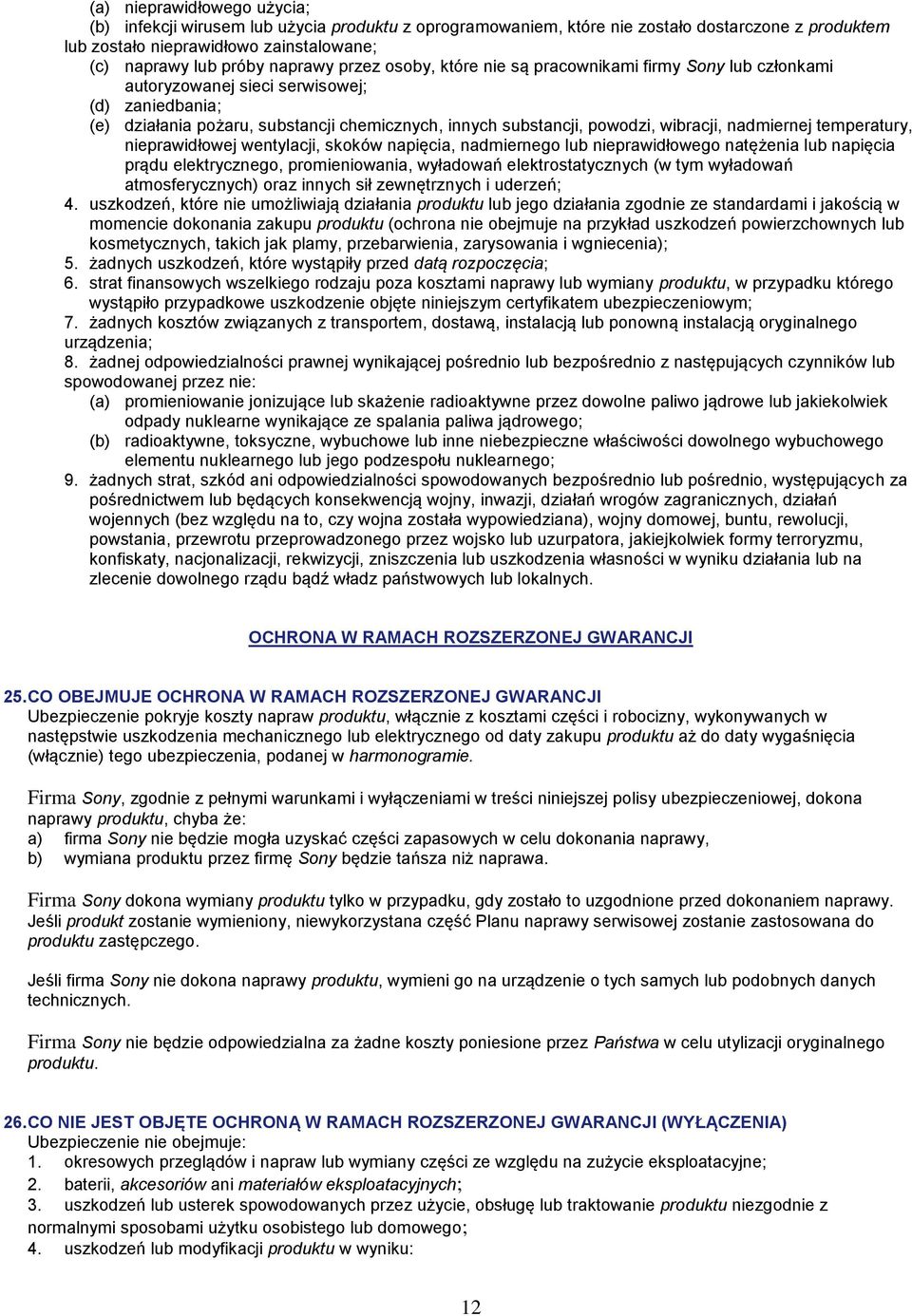 wibracji, nadmiernej temperatury, nieprawidłowej wentylacji, skoków napięcia, nadmiernego lub nieprawidłowego natężenia lub napięcia prądu elektrycznego, promieniowania, wyładowań elektrostatycznych