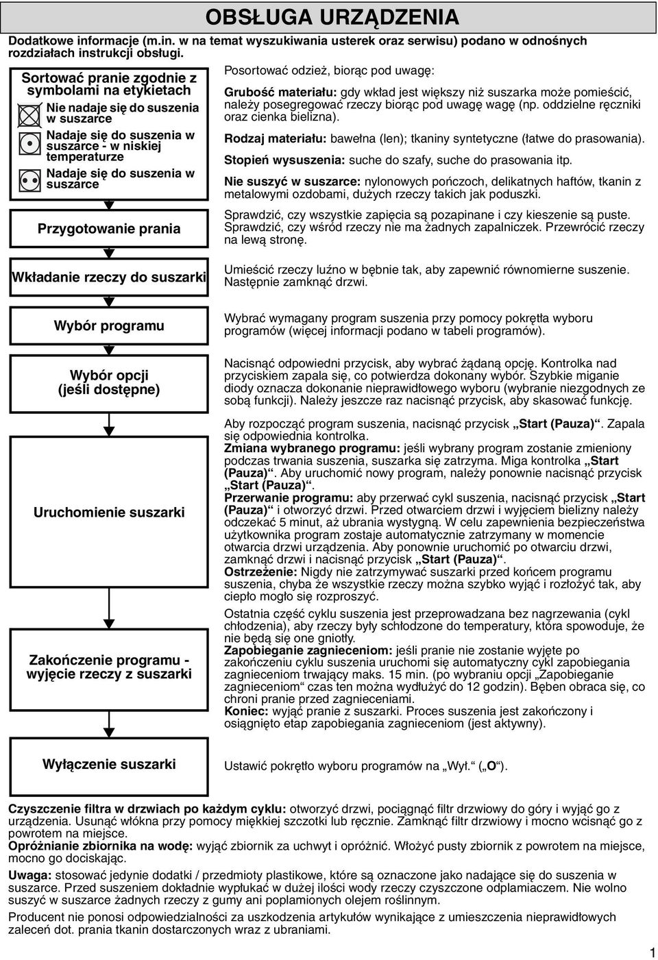 prania Posortować odzież, biorąc pod uwagę: Grubość materiału: gdy wkład jest większy niż suszarka może pomieścić, należy posegregować rzeczy biorąc pod uwagę wagę (np.