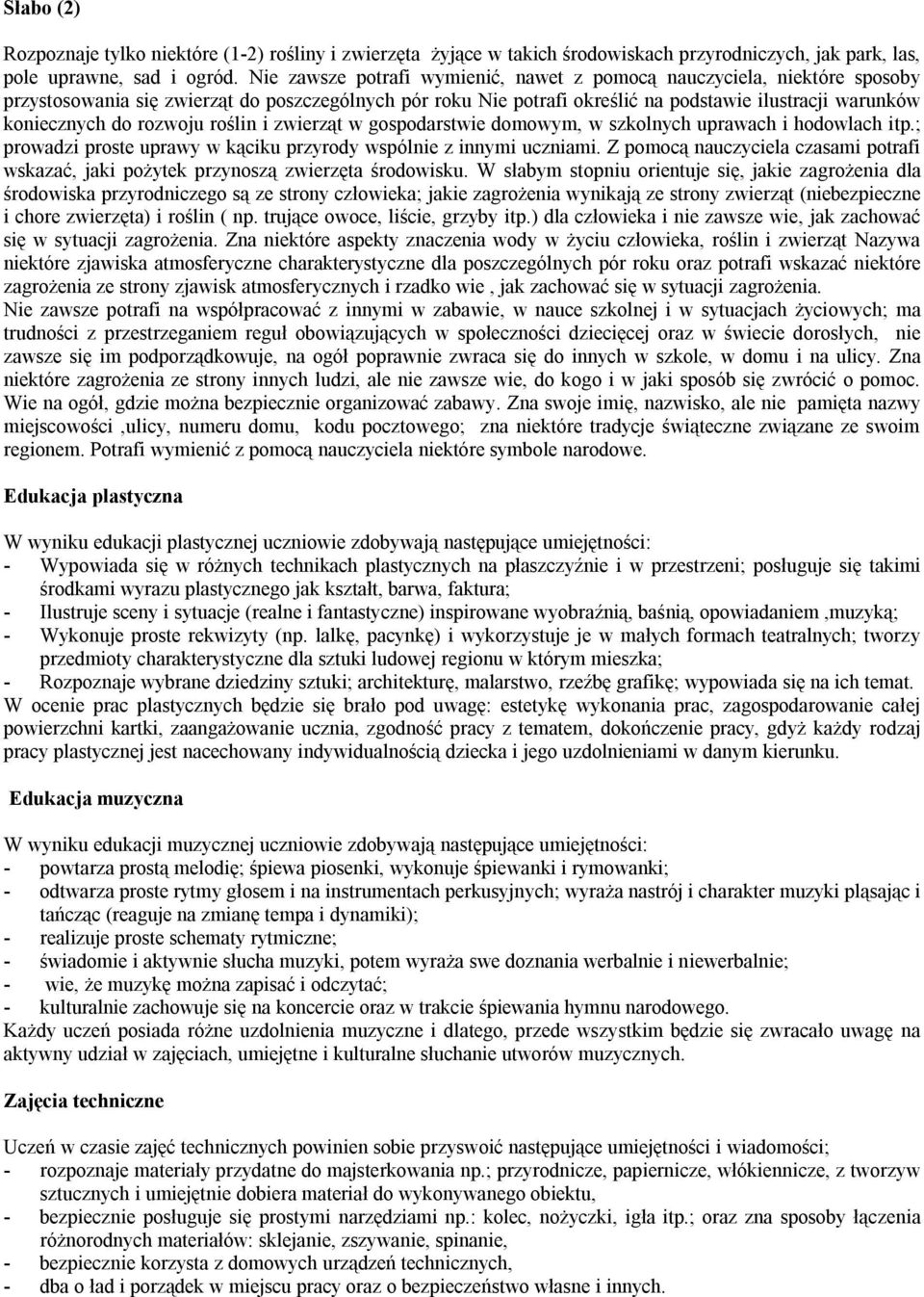 rozwoju roślin i zwierząt w gospodarstwie domowym, w szkolnych uprawach i hodowlach itp.; prowadzi proste uprawy w kąciku przyrody wspólnie z innymi uczniami.