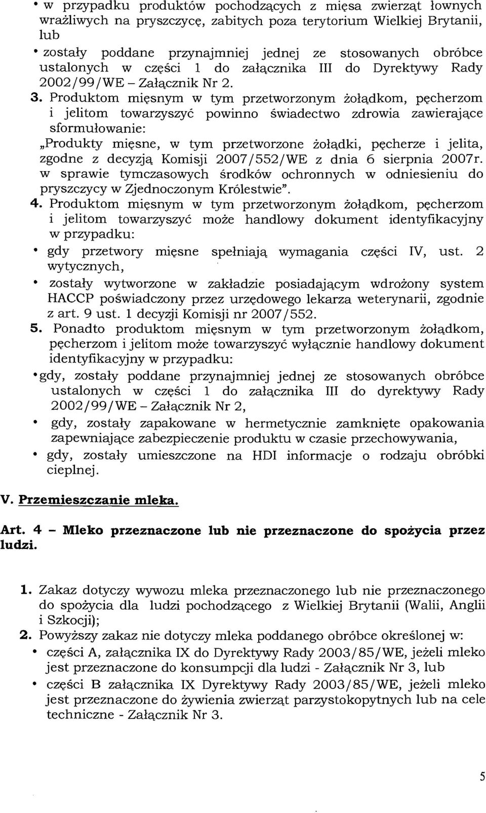 Produktom miesnym w tym przetworzonym iolqdkom, pecherzom i jelitom towarzyszyd powinno swiadectwo zdrowia zawierajqce sformulowanie:,,produkty miesne, w tym przetworzone iolqdki, pecherze i jelita,