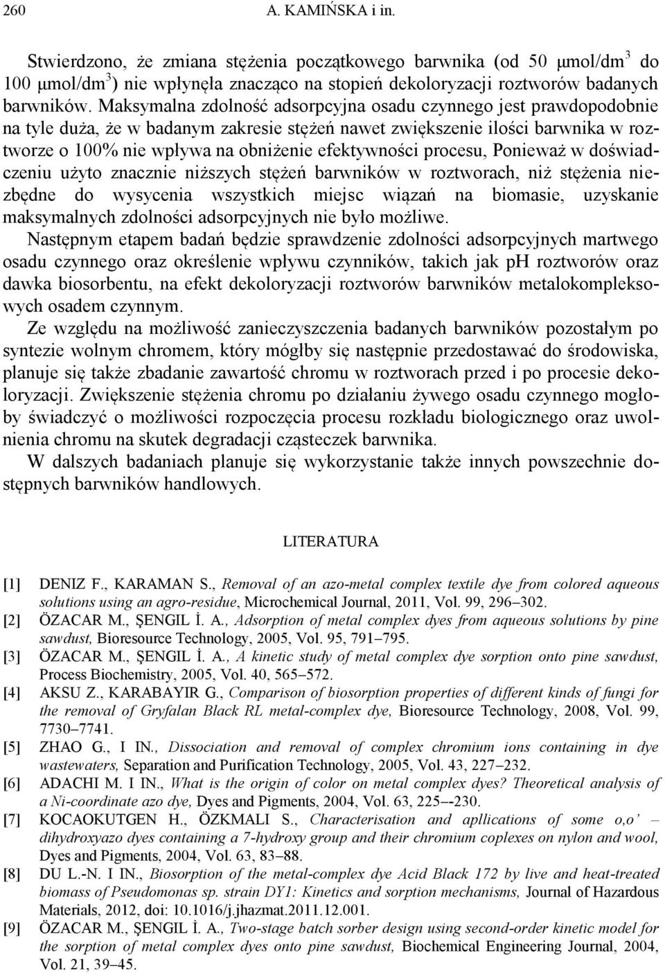 procesu, Ponieważ w doświadczeniu użyto znacznie niższych stężeń barwników w roztworach, niż stężenia niezbędne do wysycenia wszystkich miejsc wiązań na biomasie, uzyskanie maksymalnych zdolności