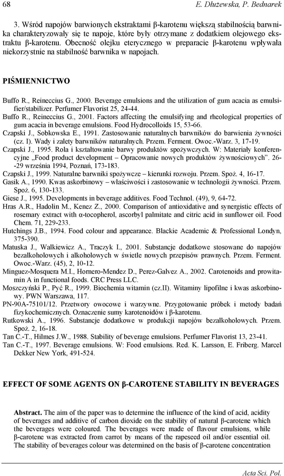 Obecność olejku eterycznego w preparacie β-karotenu wpływała niekorzystnie na stabilność barwnika w napojach. PIŚMIENNICTWO Buffo R., Reineccius G., 2000.