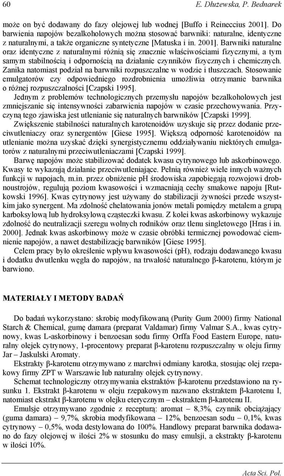 Barwniki naturalne oraz identyczne z naturalnymi różnią się znacznie właściwościami fizycznymi, a tym samym stabilnością i odpornością na działanie czynników fizycznych i chemicznych.