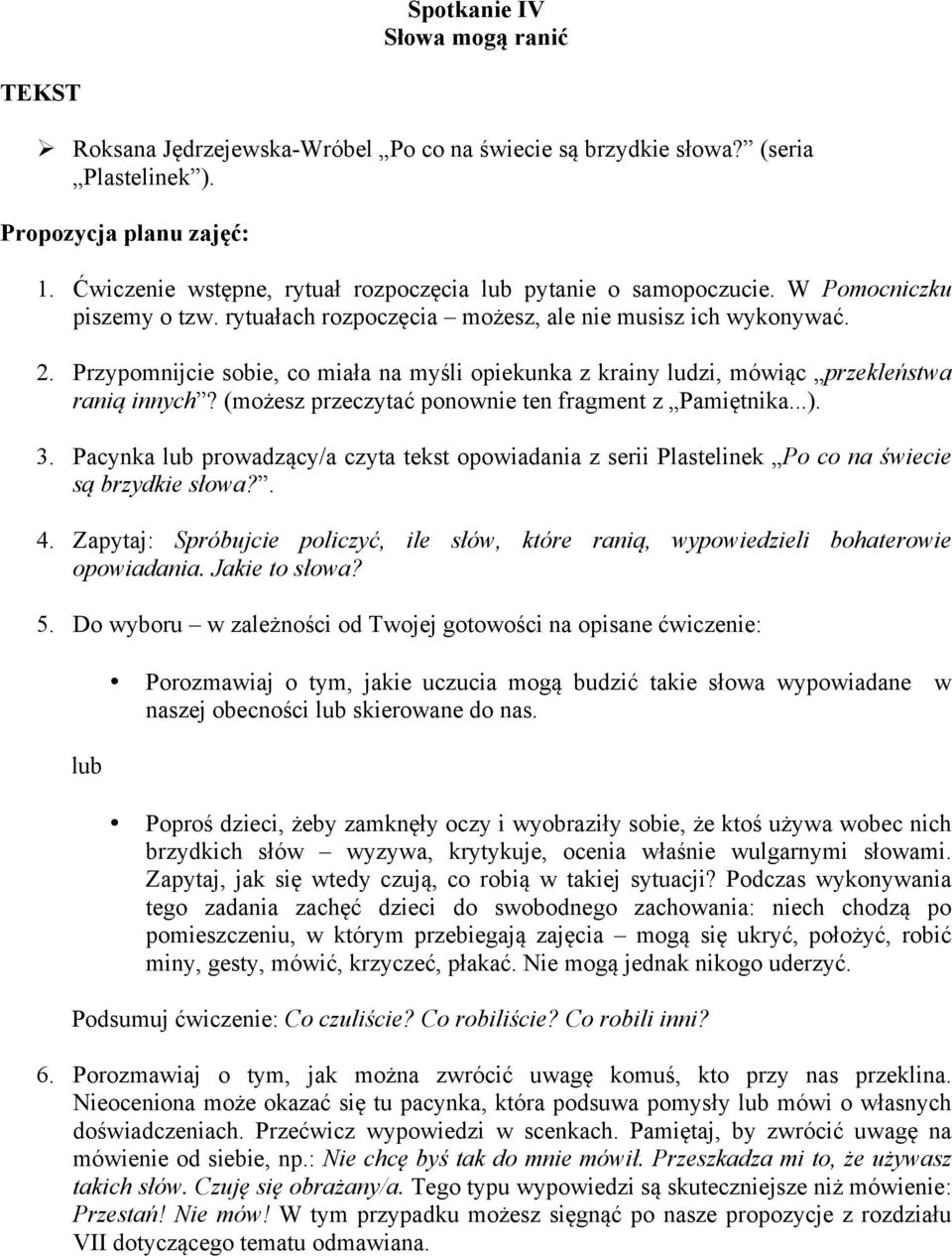 Pacynka lub prowadzący/a czyta tekst opowiadania z serii Plastelinek Po co na świecie są brzydkie słowa?. 4. Zapytaj: Spróbujcie policzyć, ile słów, które ranią, wypowiedzieli bohaterowie opowiadania.