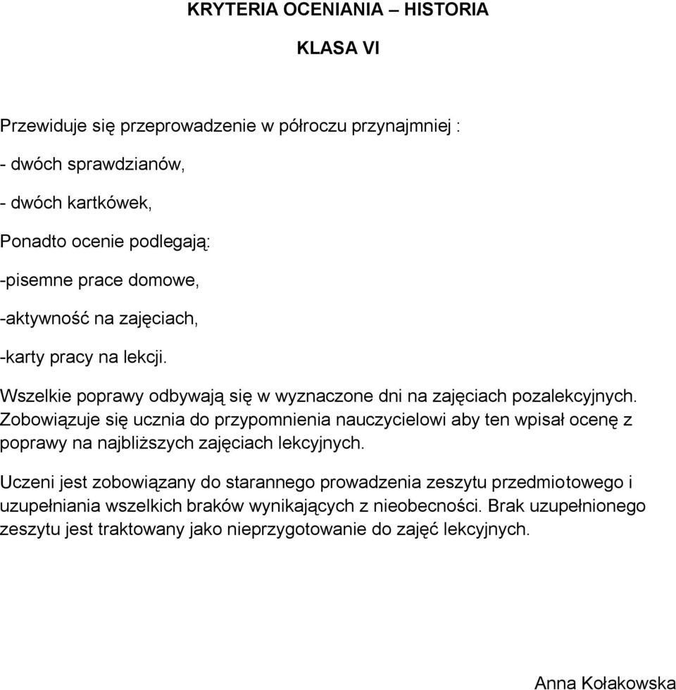 Zobowiązuje się ucznia do przypomnienia nauczycielowi aby ten wpisał ocenę z poprawy na najbliższych zajęciach lekcyjnych.