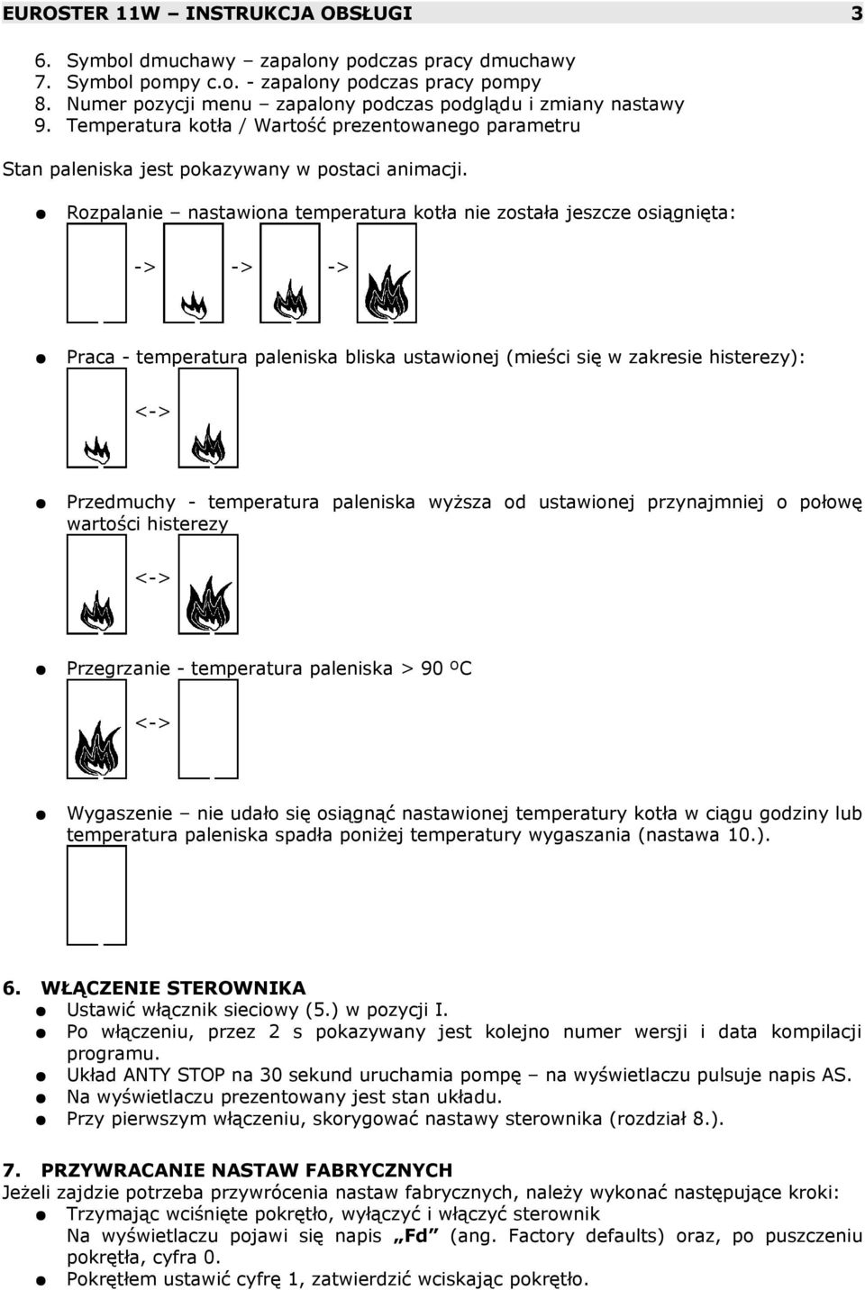 Rozpalanie nastawiona temperatura kotła nie została jeszcze osiągnięta: -> -> -> Praca - temperatura paleniska bliska ustawionej (mieści się w zakresie histerezy): <-> Przedmuchy - temperatura