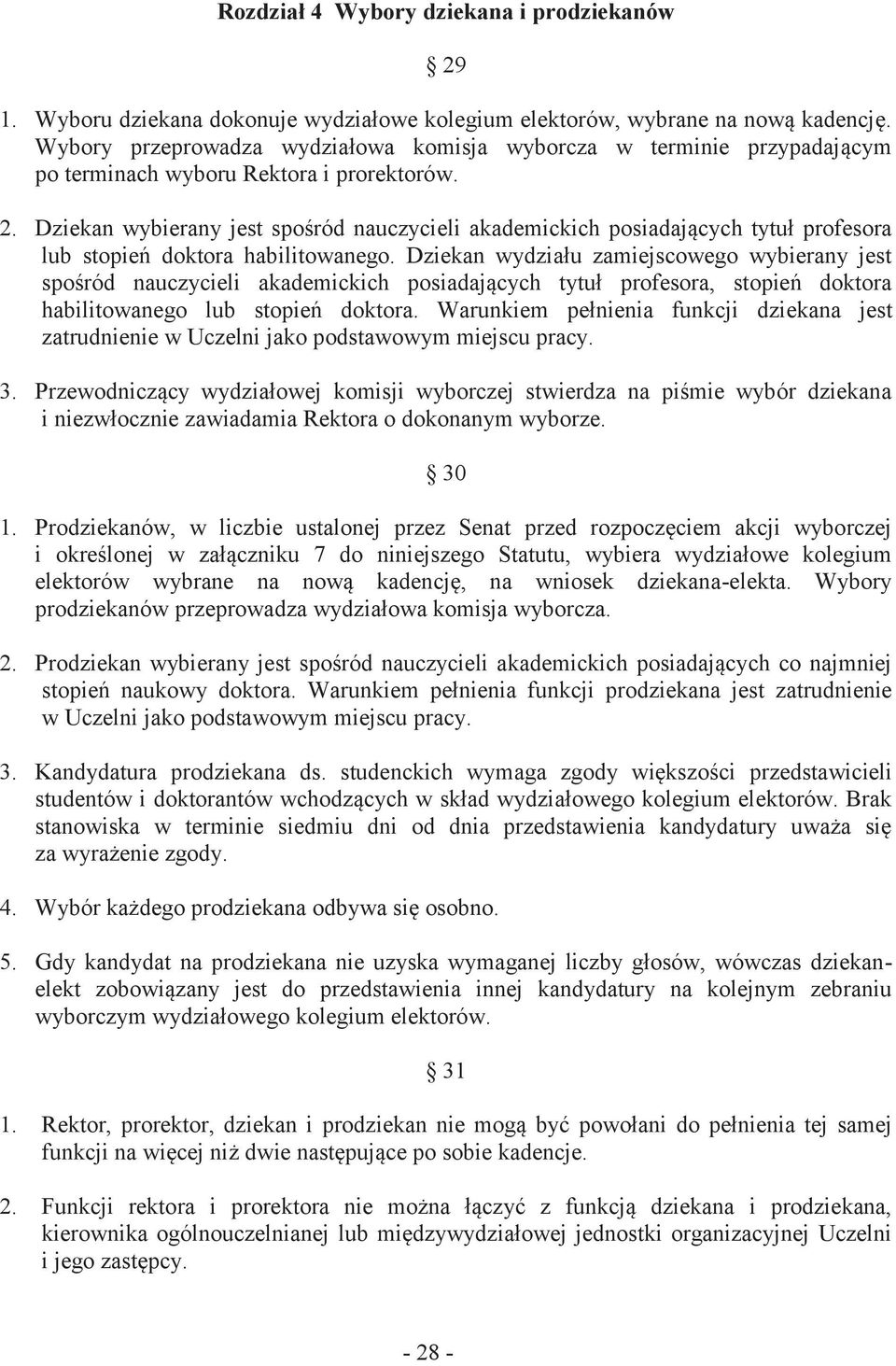 Dziekan wybierany jest spośród nauczycieli akademickich posiadających tytuł profesora lub stopień doktora habilitowanego.