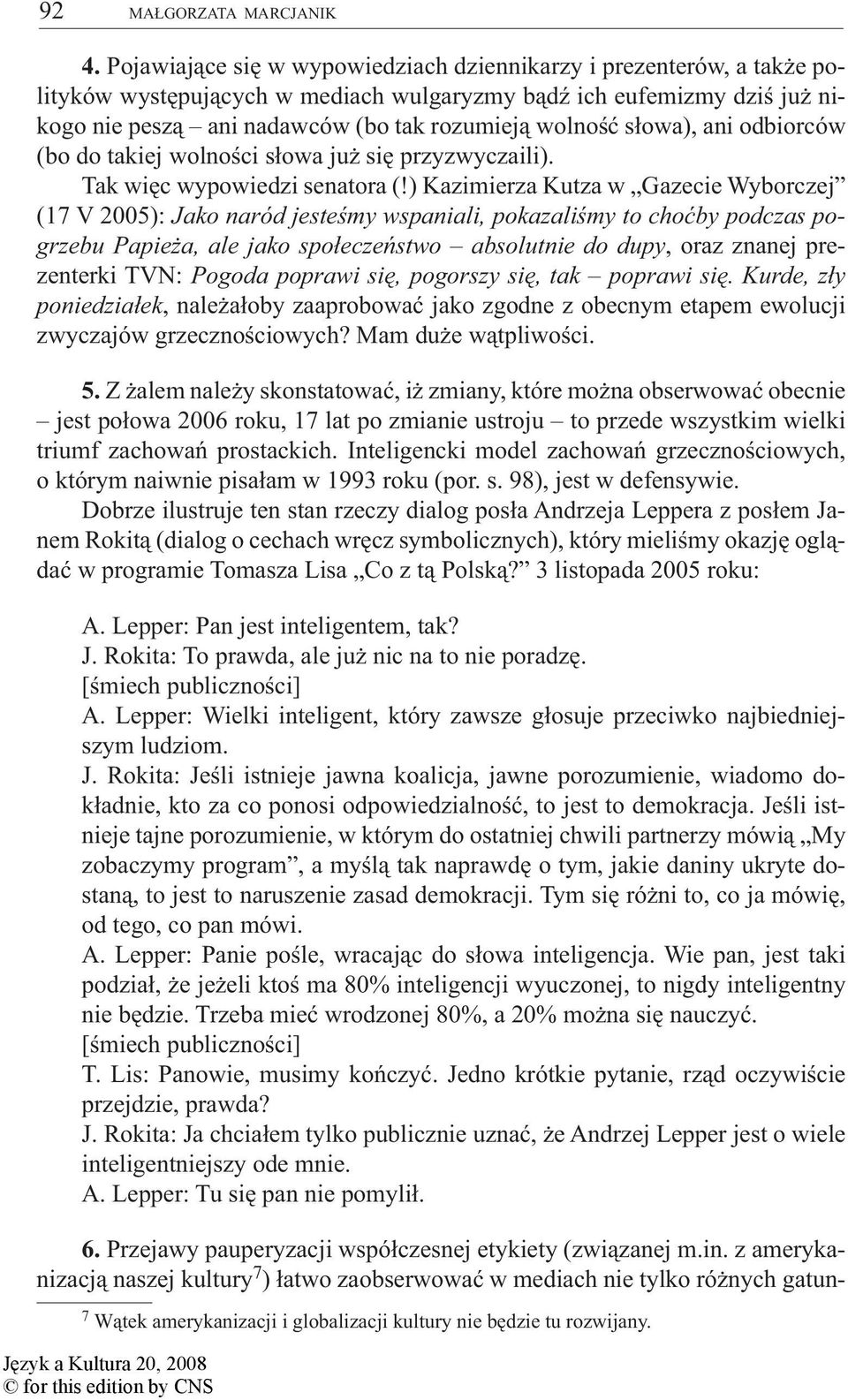 słowa), ani odbiorców (bo do takiej wolności słowa już się przyzwyczaili). Tak więc wypowiedzi senatora (!