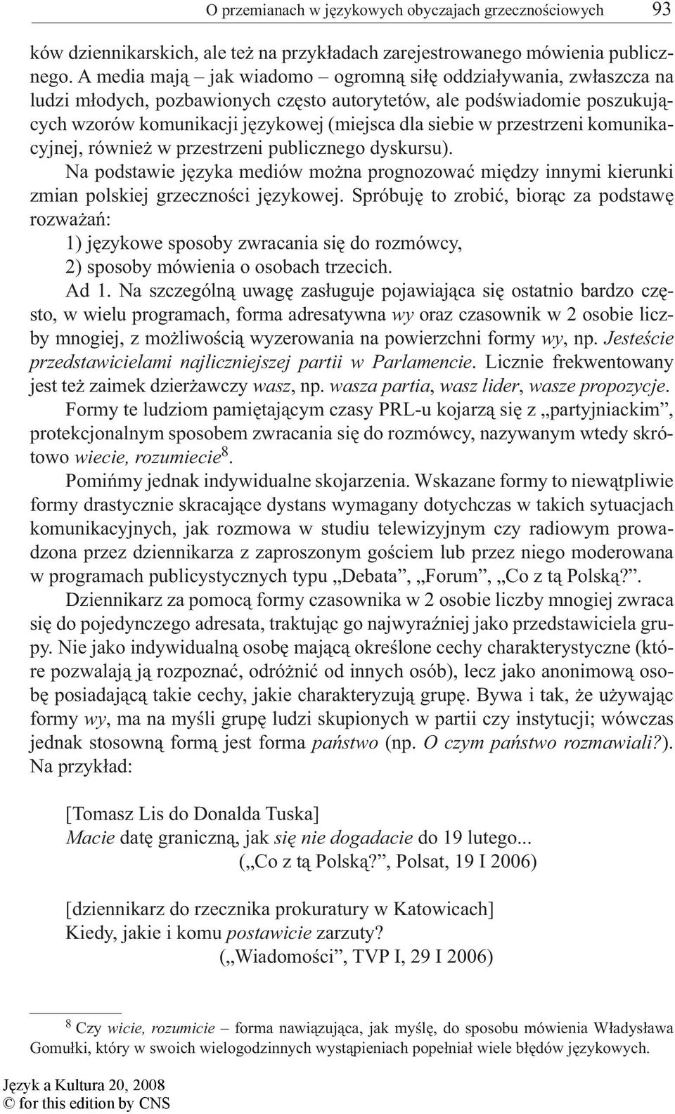 przestrzeni komunikacyjnej, również w przestrzeni publicznego dyskursu). Na podstawie języka mediów można prognozować między innymi kierunki zmian polskiej grzeczności językowej.