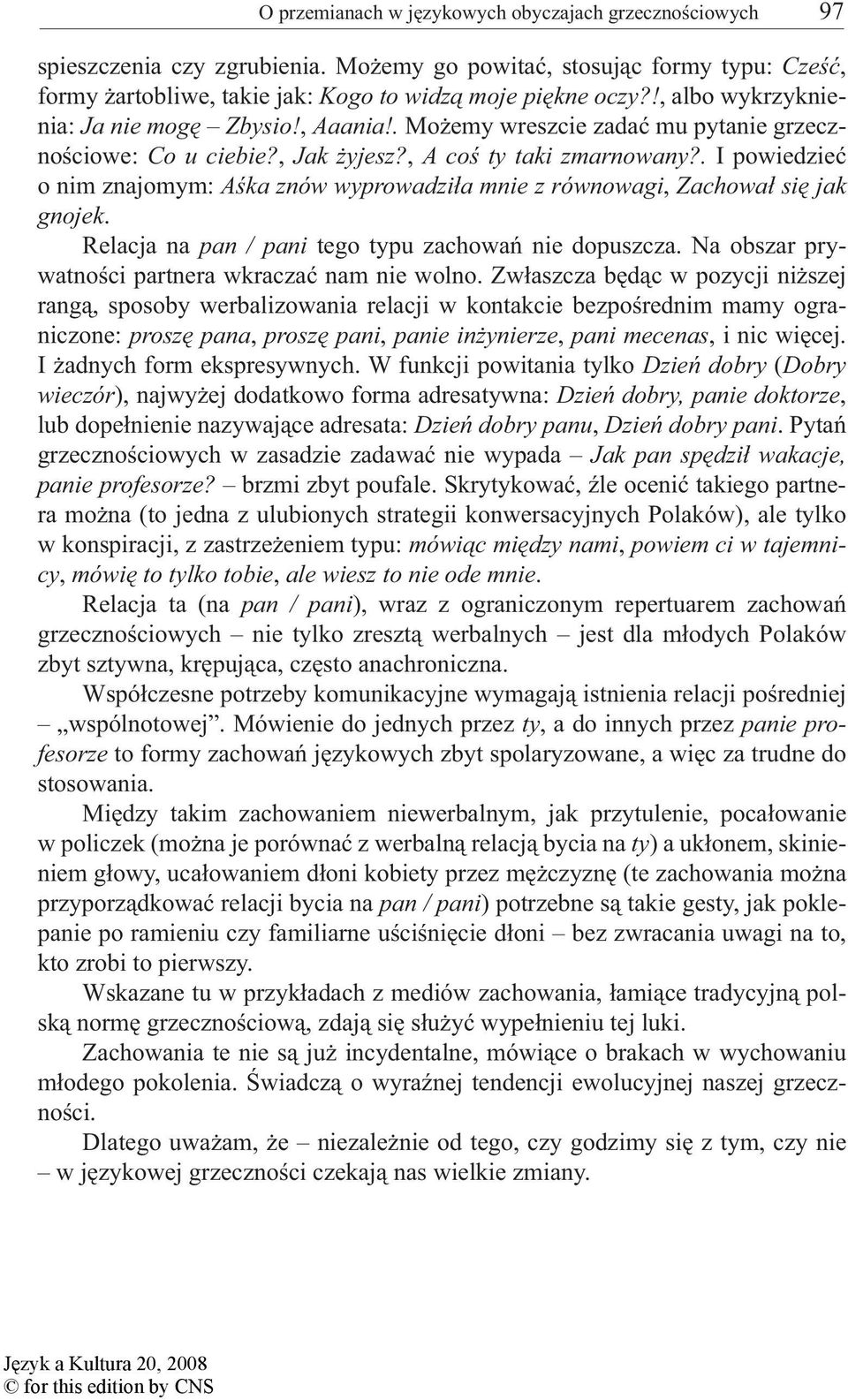 . I powiedzieć o nim znajomym: Aśka znów wyprowadziła mnie z równowagi, Zachował się jak gnojek. Relacja na pan / pani tego typu zachowań nie dopuszcza.