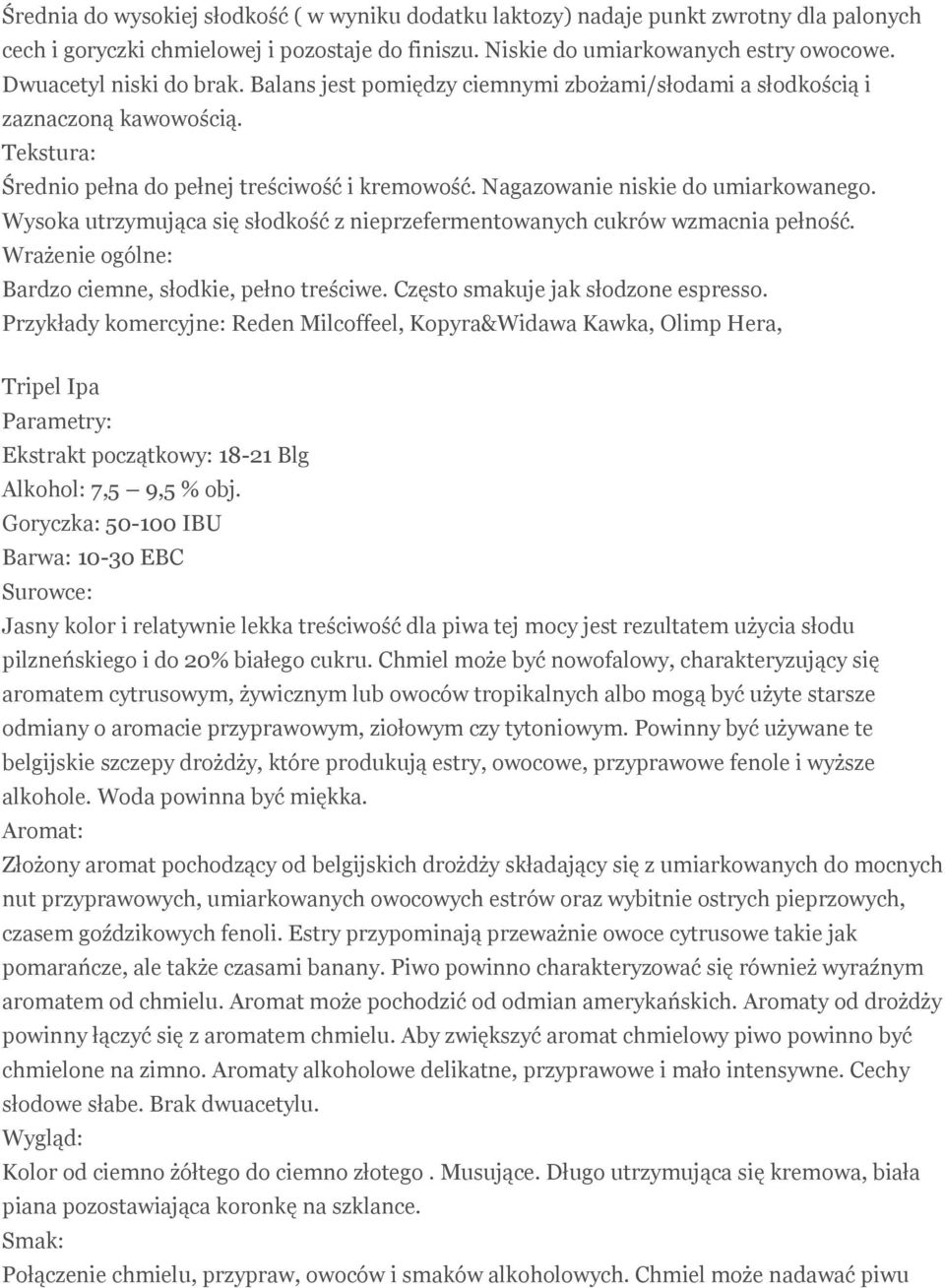 Nagazowanie niskie do umiarkowanego. Wysoka utrzymująca się słodkość z nieprzefermentowanych cukrów wzmacnia pełność. Wrażenie ogólne: Bardzo ciemne, słodkie, pełno treściwe.