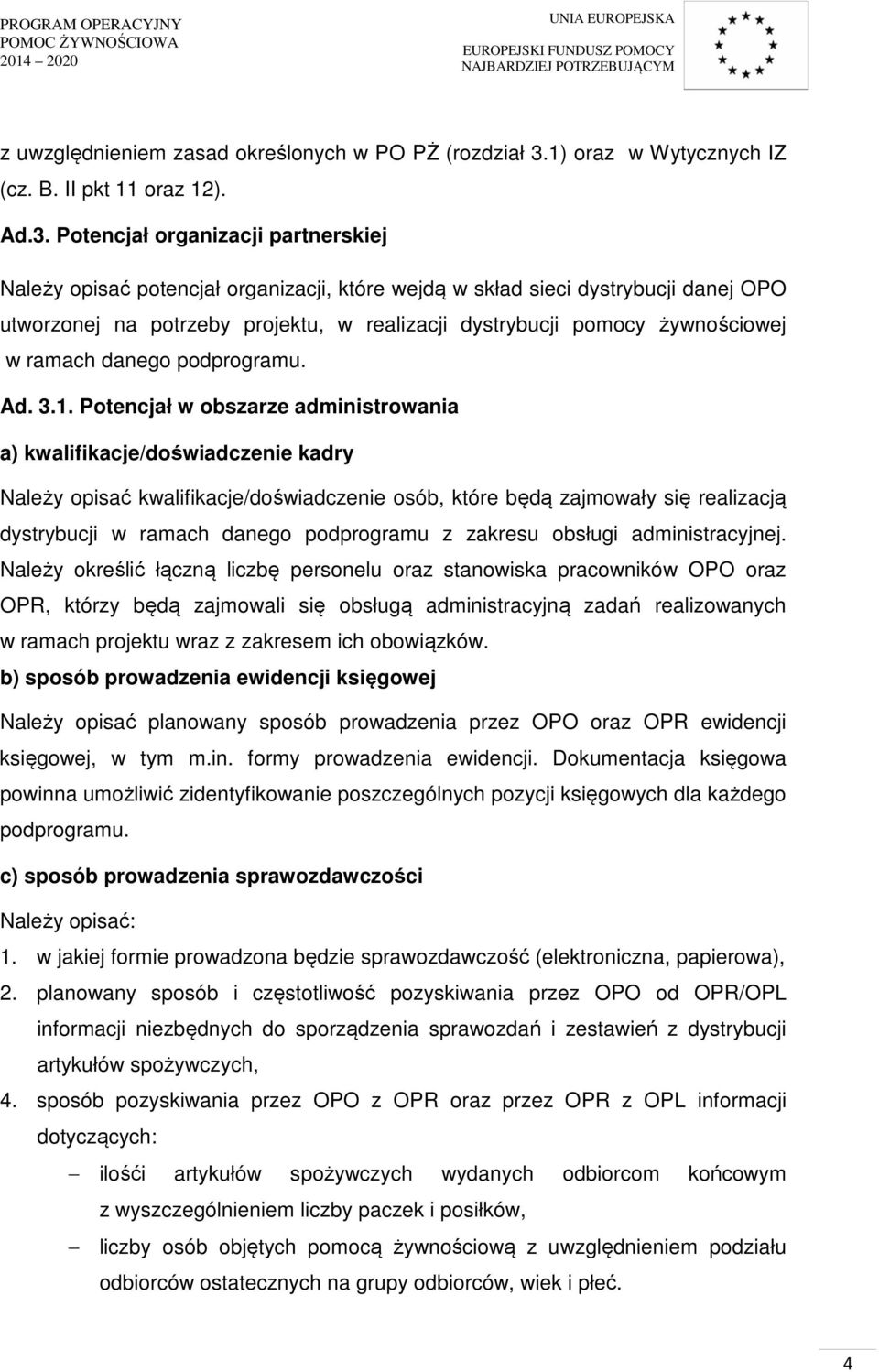 Potencjał organizacji partnerskiej Należy opisać potencjał organizacji, które wejdą w skład sieci dystrybucji danej OPO utworzonej na potrzeby projektu, w realizacji dystrybucji pomocy żywnościowej w