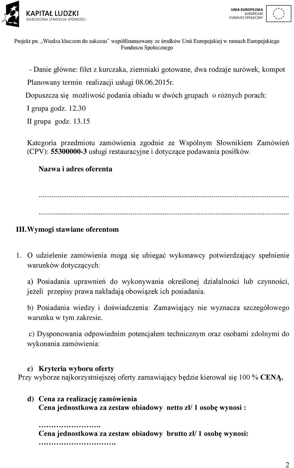 15 Kategoria przedmiotu zamówienia zgodnie ze Wspólnym Słownikiem Zamówień (CPV): 55300000-3 usługi restauracyjne i dotyczące podawania posiłków. Nazwa i adres oferenta...... III.