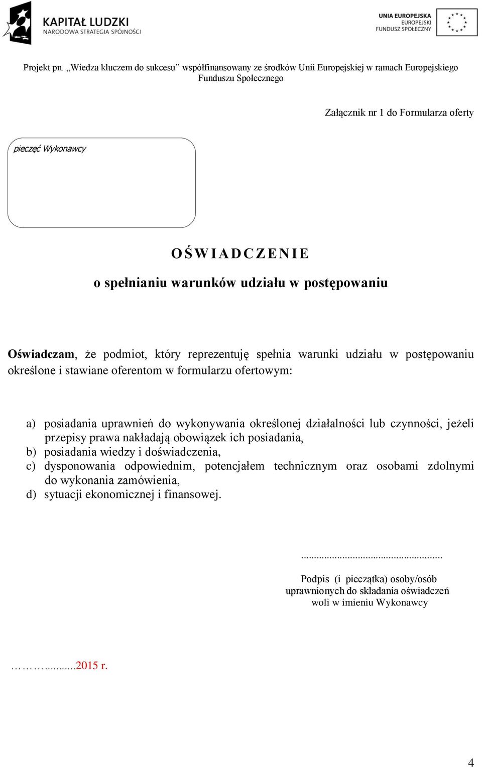 czynności, jeżeli przepisy prawa nakładają obowiązek ich posiadania, b) posiadania wiedzy i doświadczenia, c) dysponowania odpowiednim, potencjałem technicznym oraz