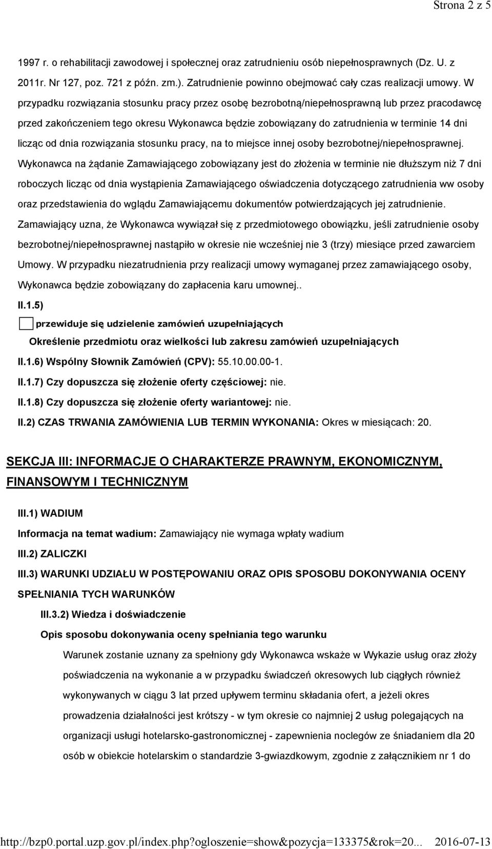 W przypadku rozwiązania stosunku pracy przez osobę bezrobotną/niepełnosprawną lub przez pracodawcę przed zakończeniem tego okresu Wykonawca będzie zobowiązany do zatrudnienia w terminie 14 dni licząc