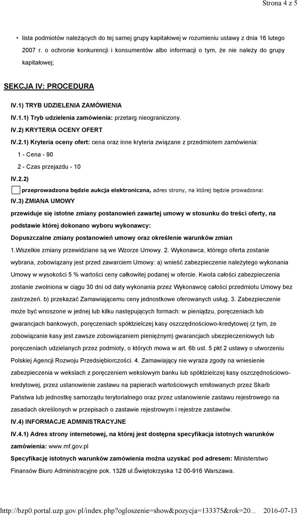 IV.2) KRYTERIA OCENY OFERT IV.2.1) Kryteria oceny ofert: cena oraz inne kryteria związane z przedmiotem zamówienia: 1 - Cena - 90 2 - Czas przejazdu - 10 IV.2.2) przeprowadzona będzie aukcja elektroniczna, adres strony, na której będzie prowadzona: IV.