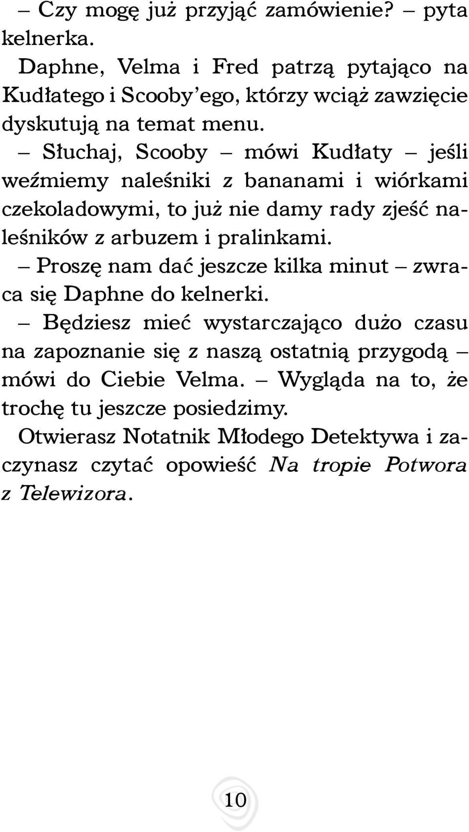 Proszę nam dać jeszcze kilka minut zwraca się Daphne do kelnerki.