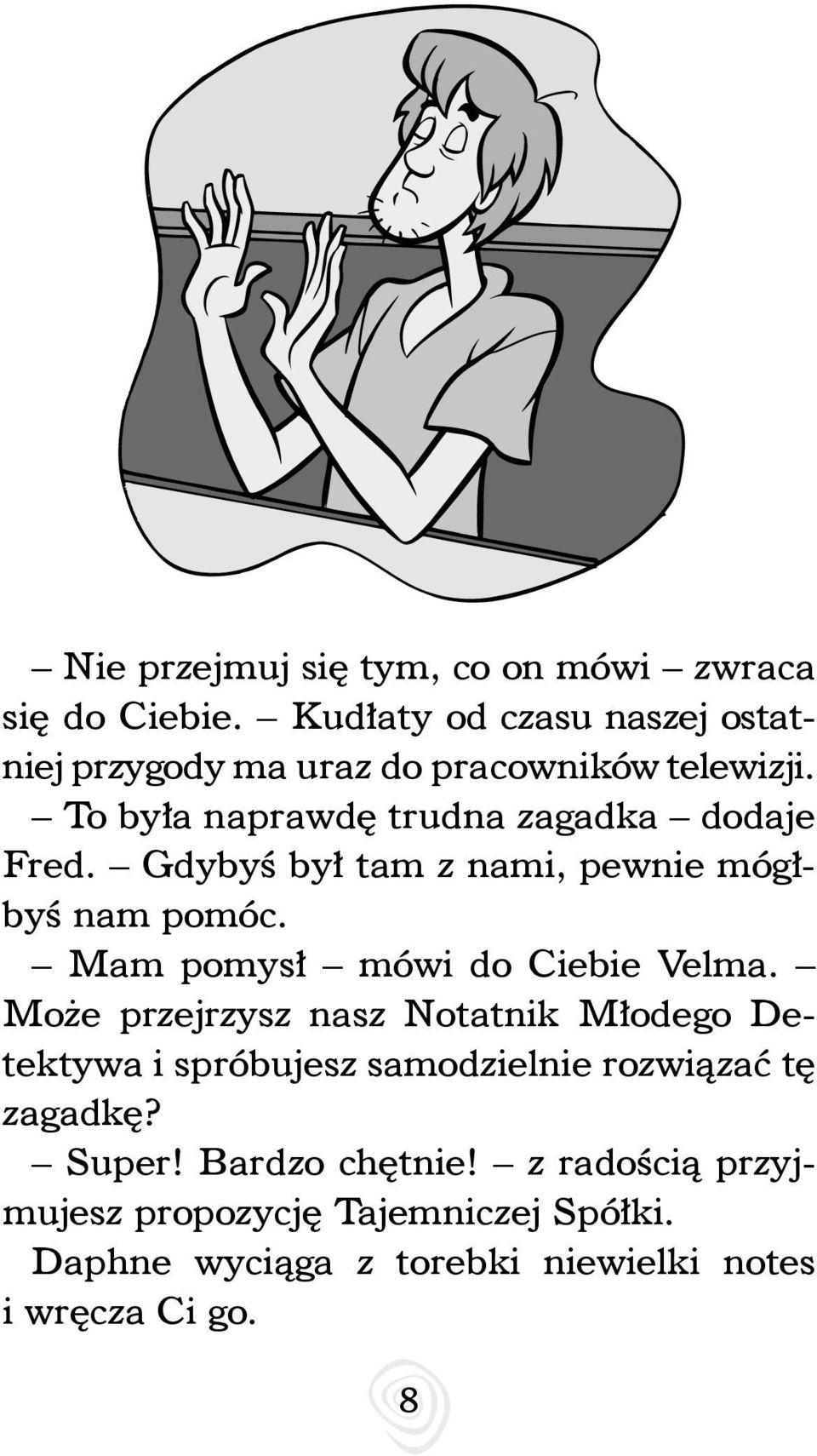 Gdybyś był tam z nami, pewnie mógłbyś nam pomóc. Mam pomysł mówi do Ciebie Velma.