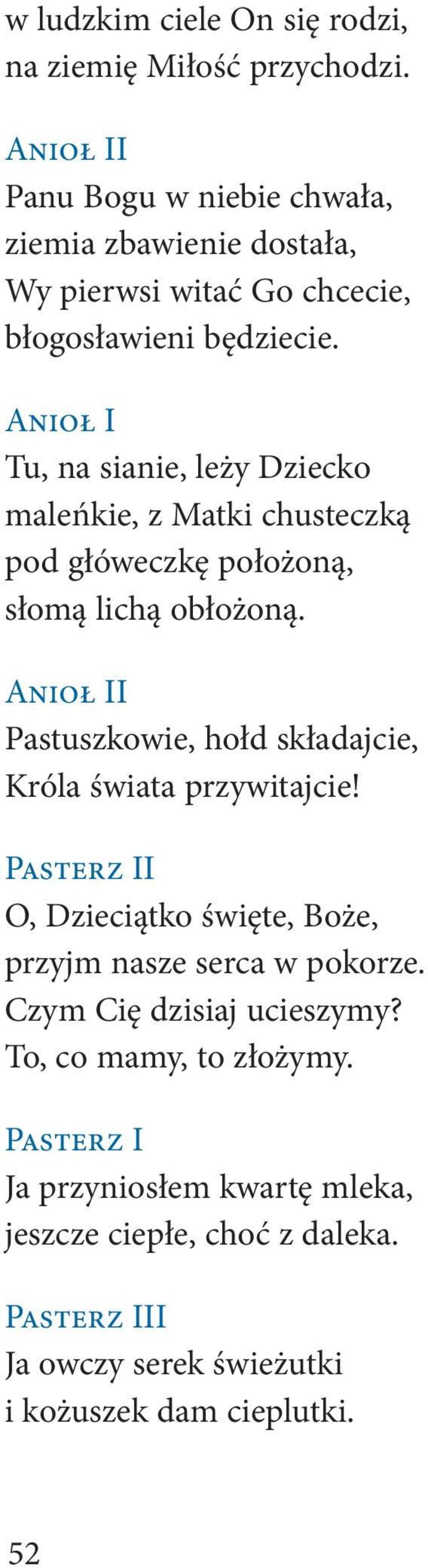 Tu, na sianie, leży Dziecko maleńkie, z Matki chusteczką pod główeczkę położoną, słomą lichą obłożoną.