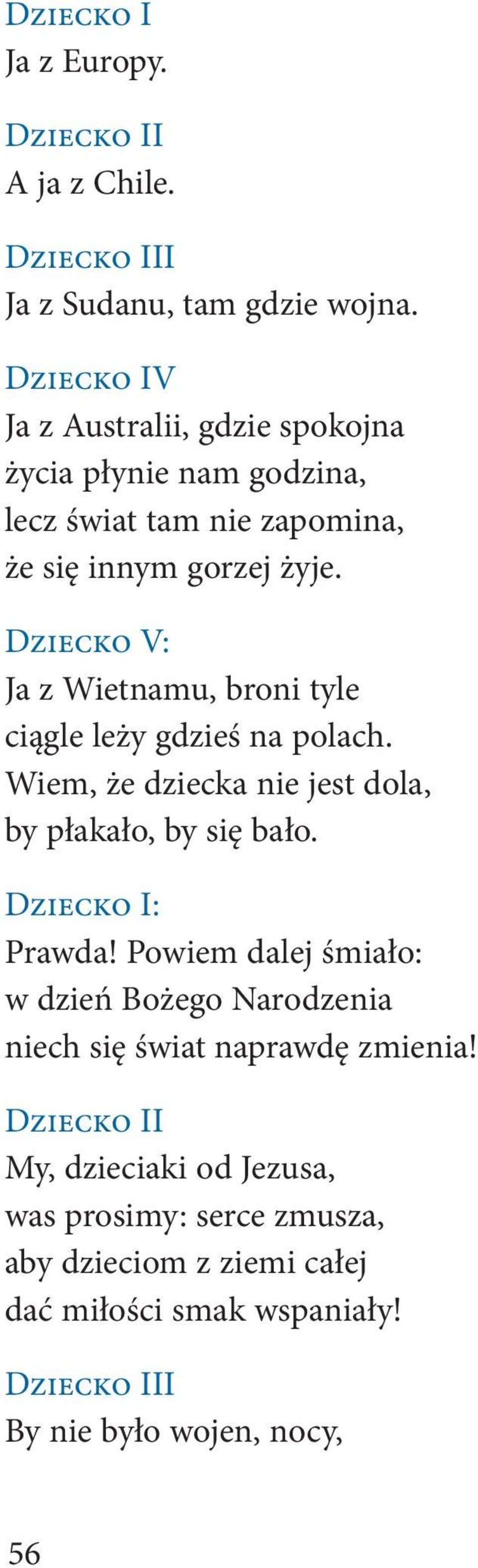 Dziecko V: Ja z Wietnamu, broni tyle ciągle leży gdzieś na polach. Wiem, że dziecka nie jest dola, by płakało, by się bało. Dziecko I: Prawda!