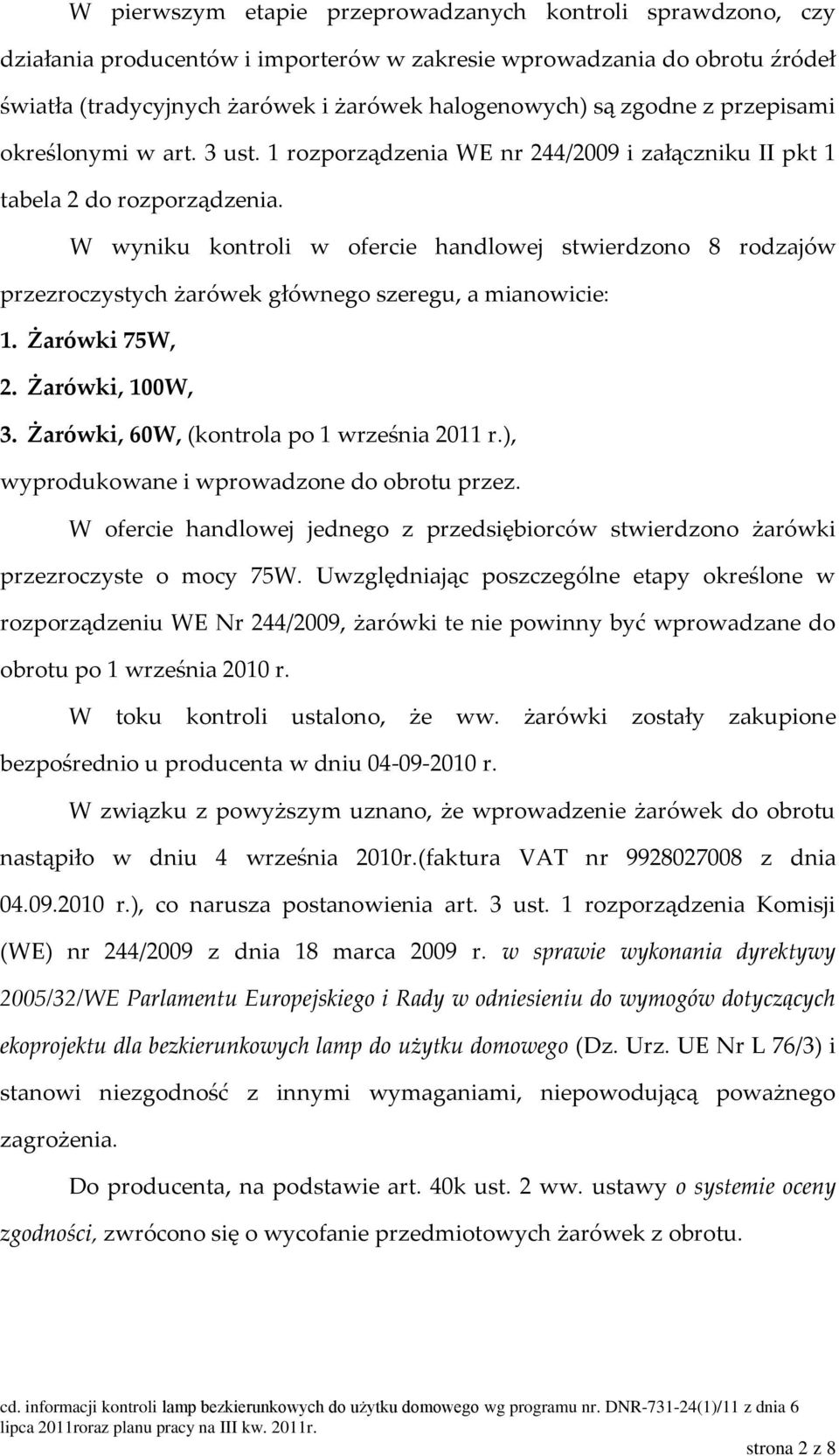 W wyniku kontroli w ofercie handlowej stwierdzono 8 rodzajów przezroczystych żarówek głównego szeregu, a mianowicie: 1. Żarówki 75W, 2. Żarówki, 100W, 3. Żarówki, 60W, (kontrola po 1 września 2011 r.