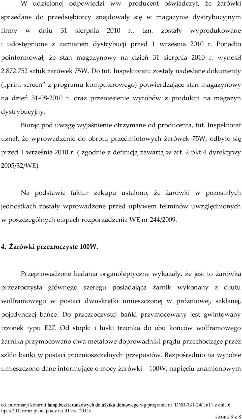 Inspektoratu zostały nadesłane dokumenty ( print screen z programu komputerowego) potwierdzające stan magazynowy na dzień 31-08-2010 r. oraz przeniesienie wyrobów z produkcji na magazyn dystrybucyjny.