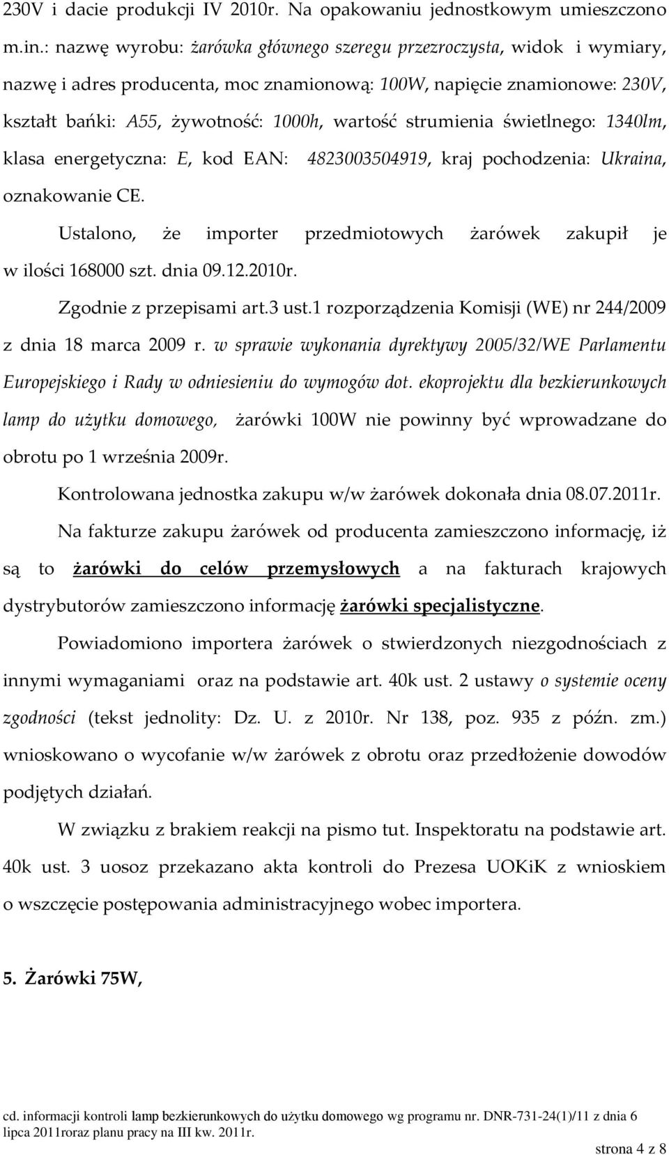 strumienia świetlnego: 1340lm, klasa energetyczna: E, kod EAN: 4823003504919, kraj pochodzenia: Ukraina, oznakowanie CE. Ustalono, że importer przedmiotowych żarówek zakupił je w ilości 168000 szt.