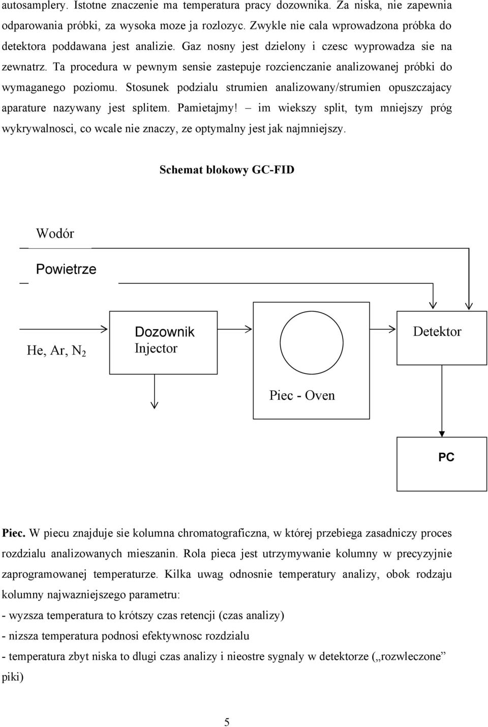 Ta procedura w pewnym sensie zastepuje rozcienczanie analizowanej próbki do wymaganego poziomu. Stosunek podzialu strumien analizowany/strumien opuszczajacy aparature nazywany jest splitem.