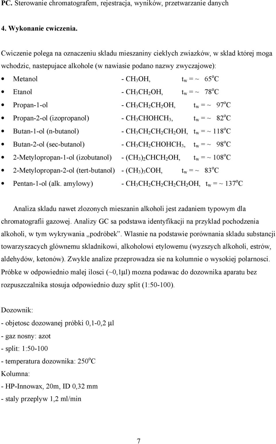 CH 3 CH 2 OH, t w = ~ 78 o C Propan-1-ol - CH 3 CH 2 CH 2 OH, t w = ~ 97 o C Propan-2-ol (izopropanol) - CH 3 CHOHCH 3, t w = ~ 82 o C Butan-1-ol (n-butanol) - CH 3 CH 2 CH 2 CH 2 OH, t w = ~ 118 o C