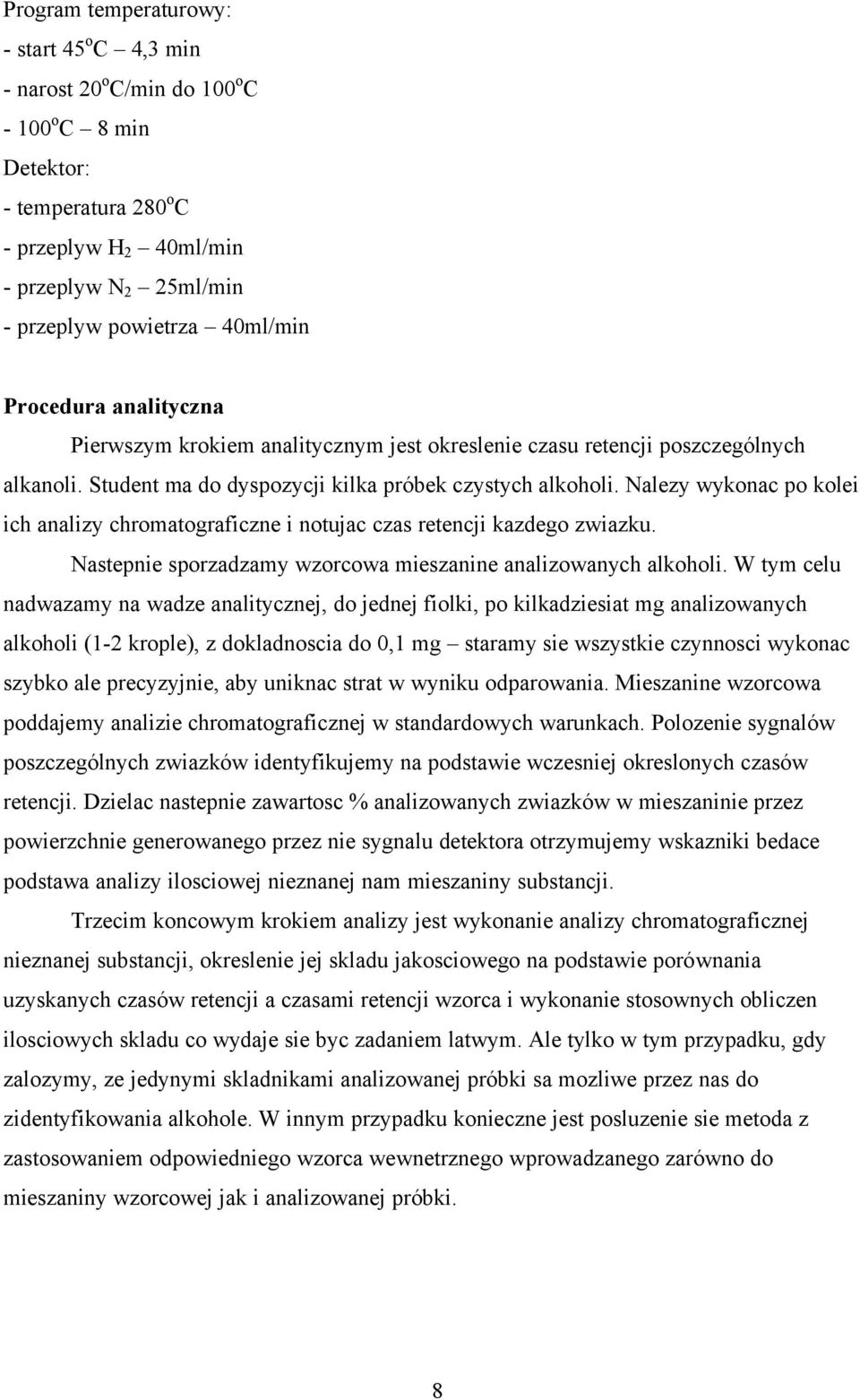 Nalezy wykonac po kolei ich analizy chromatograficzne i notujac czas retencji kazdego zwiazku. Nastepnie sporzadzamy wzorcowa mieszanine analizowanych alkoholi.