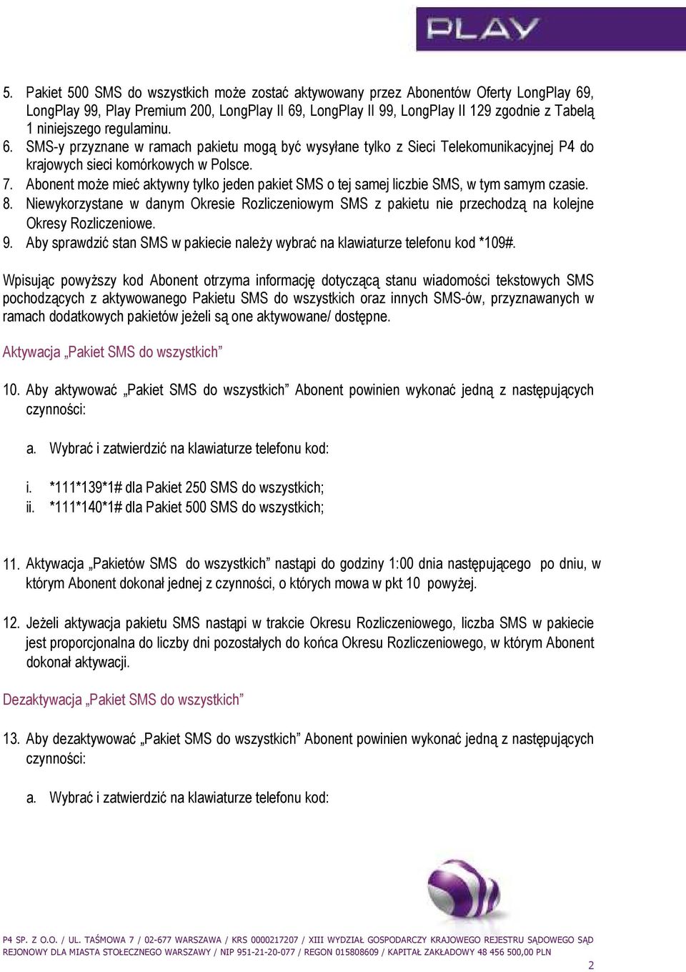 Abonent moŝe mieć aktywny tylko jeden pakiet SMS o tej samej liczbie SMS, w tym samym czasie. 8.