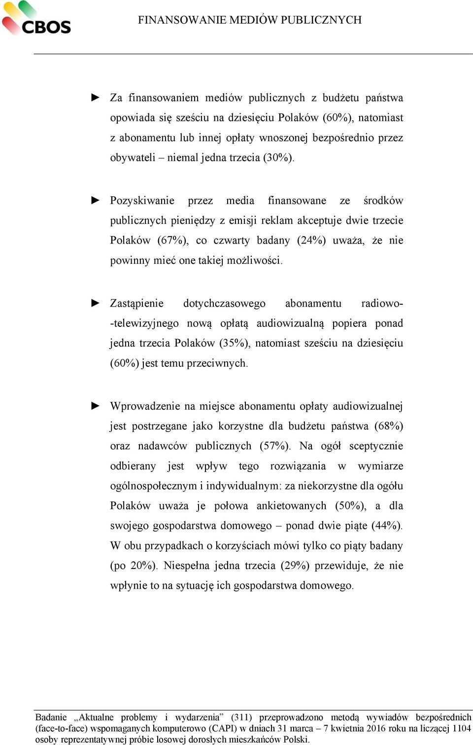 Pozyskiwanie przez media finansowane ze środków publicznych pieniędzy z emisji reklam akceptuje dwie trzecie Polaków (67%), co czwarty badany (24%) uważa, że nie powinny mieć one takiej możliwości.