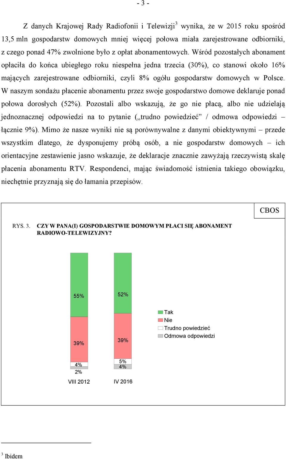 Wśród pozostałych abonament opłaciła do końca ubiegłego roku niespełna jedna trzecia (30%), co stanowi około 16% mających zarejestrowane odbiorniki, czyli 8% ogółu gospodarstw domowych w Polsce.