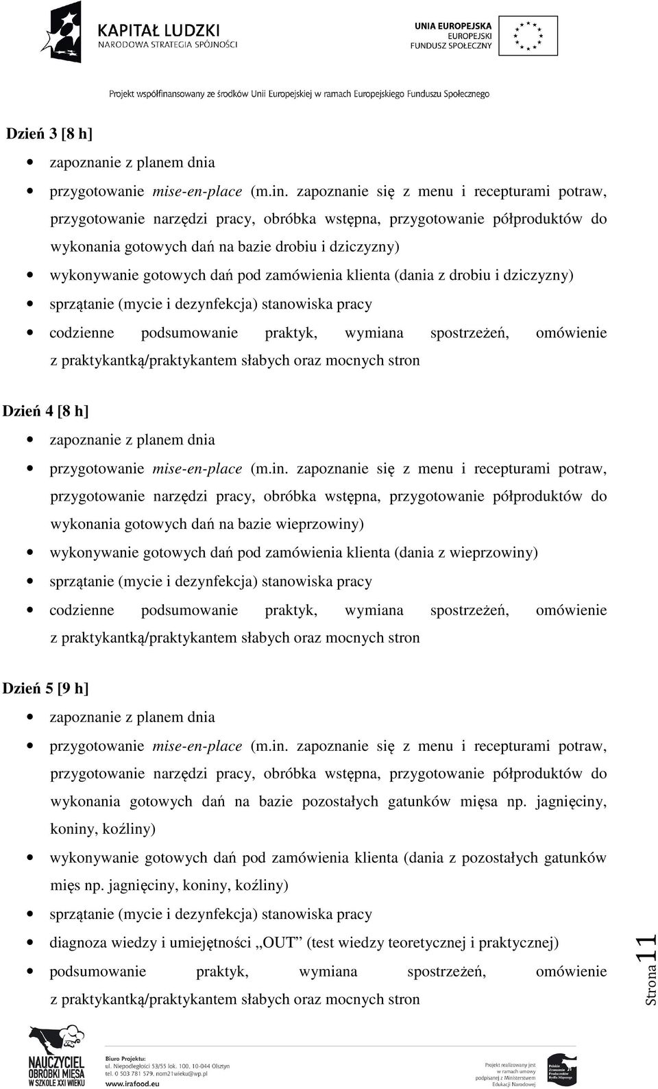 zamówienia klienta (dania z drobiu i dziczyzny) sprzątanie (mycie i dezynfekcja) stanowiska pracy czienne psumowanie praktyk, wymiana spostrzeżeń, omówienie z praktykantką/praktykantem słabych oraz